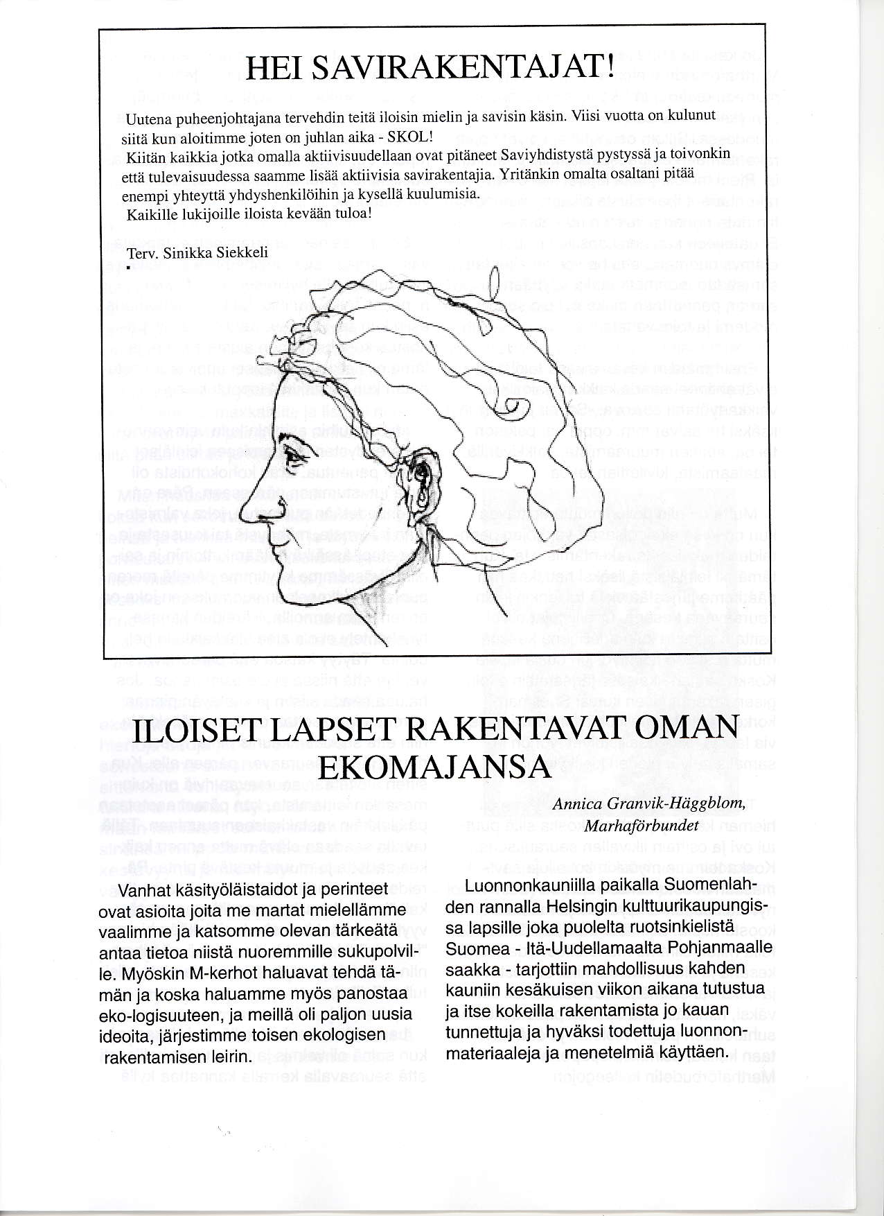 HE SAVRAKENTAJAT! Uutena puheenjohtajana tervehdin teite iloisin mielin ja savisin kasin viisi vuotta on kulunut siiti kun aloitimmejoten on juhlan aika - SKOL!