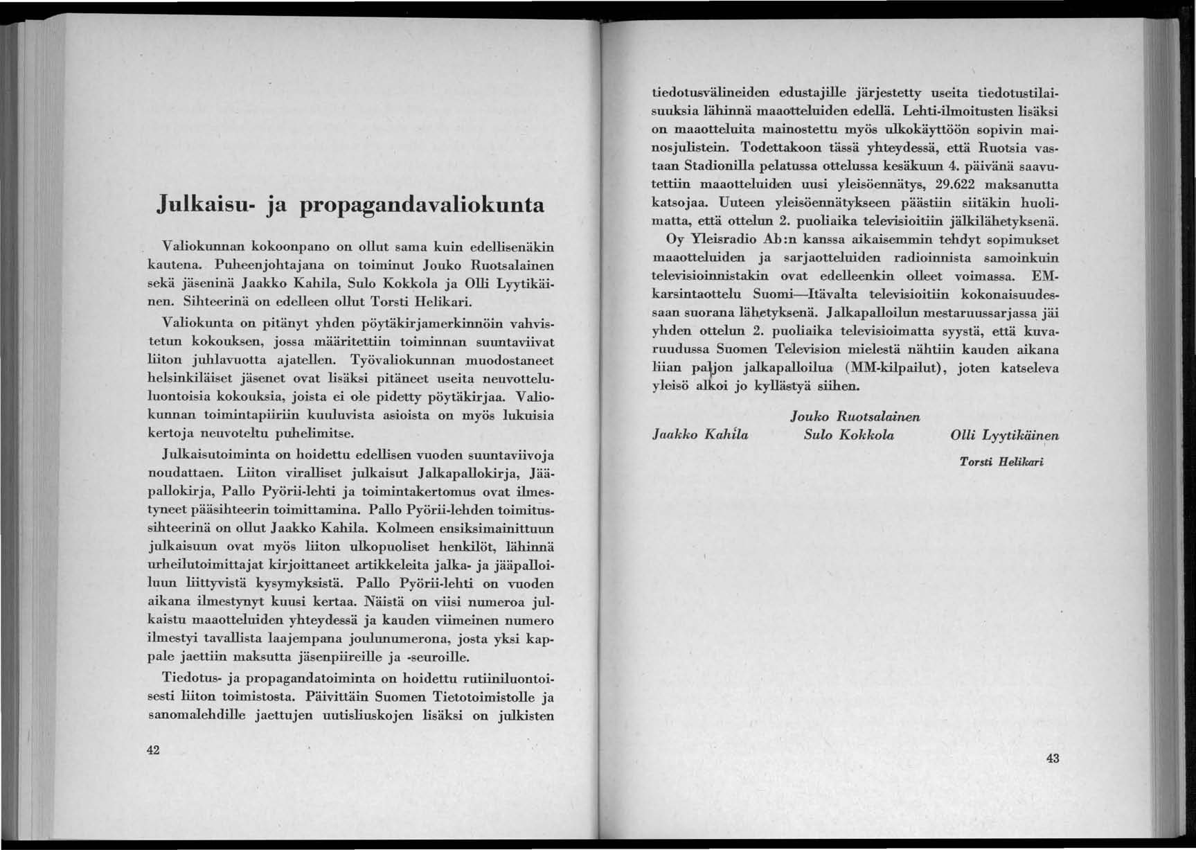 Julkaisu- ja propagandavaliokunta ValiO'kunnan ko'ko'o'npano' O'n O'llut sama kuin edellisenäkin kautena.