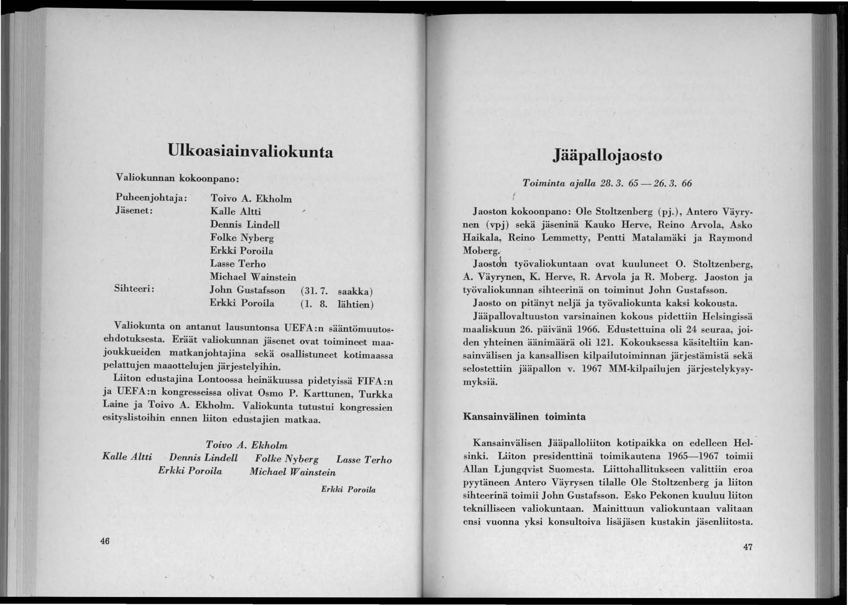 Ulkoasiainvaliokunta Valiokunnan kokoonpano: Puheenjohtaja: Jäsenet: Sihteeri: Toivo A. Ekholm Kalle Altti Dennis Lindell Folke Nyberg Erkki Poroila Lasse Terho Michael Wainstein John Gustafsson (31.