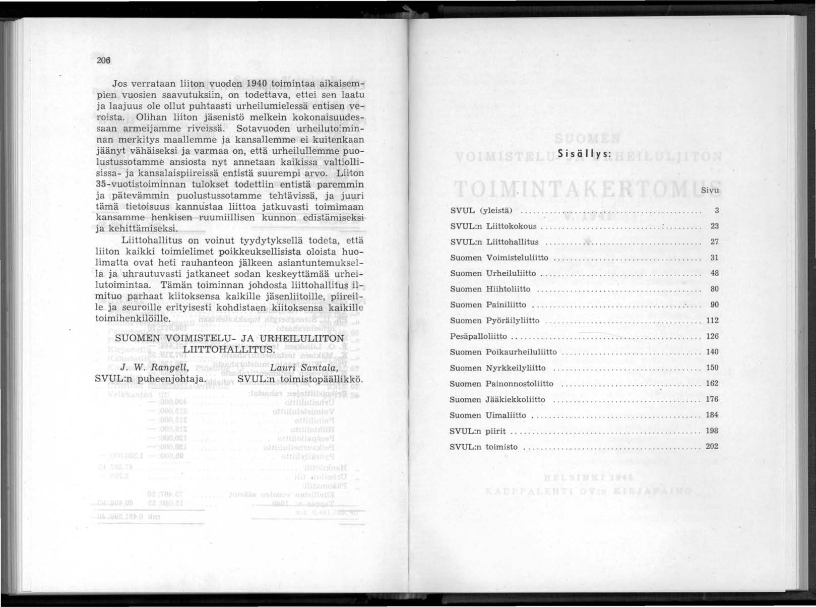 206 Jos verrataan liiton vuoden 1940 toimintaa aikaisempien vuosien saavutuksiin, on todettava, ettei sen laatu ja laajuus ole ollut puhtaasti urheilumielessä entisen veroista.