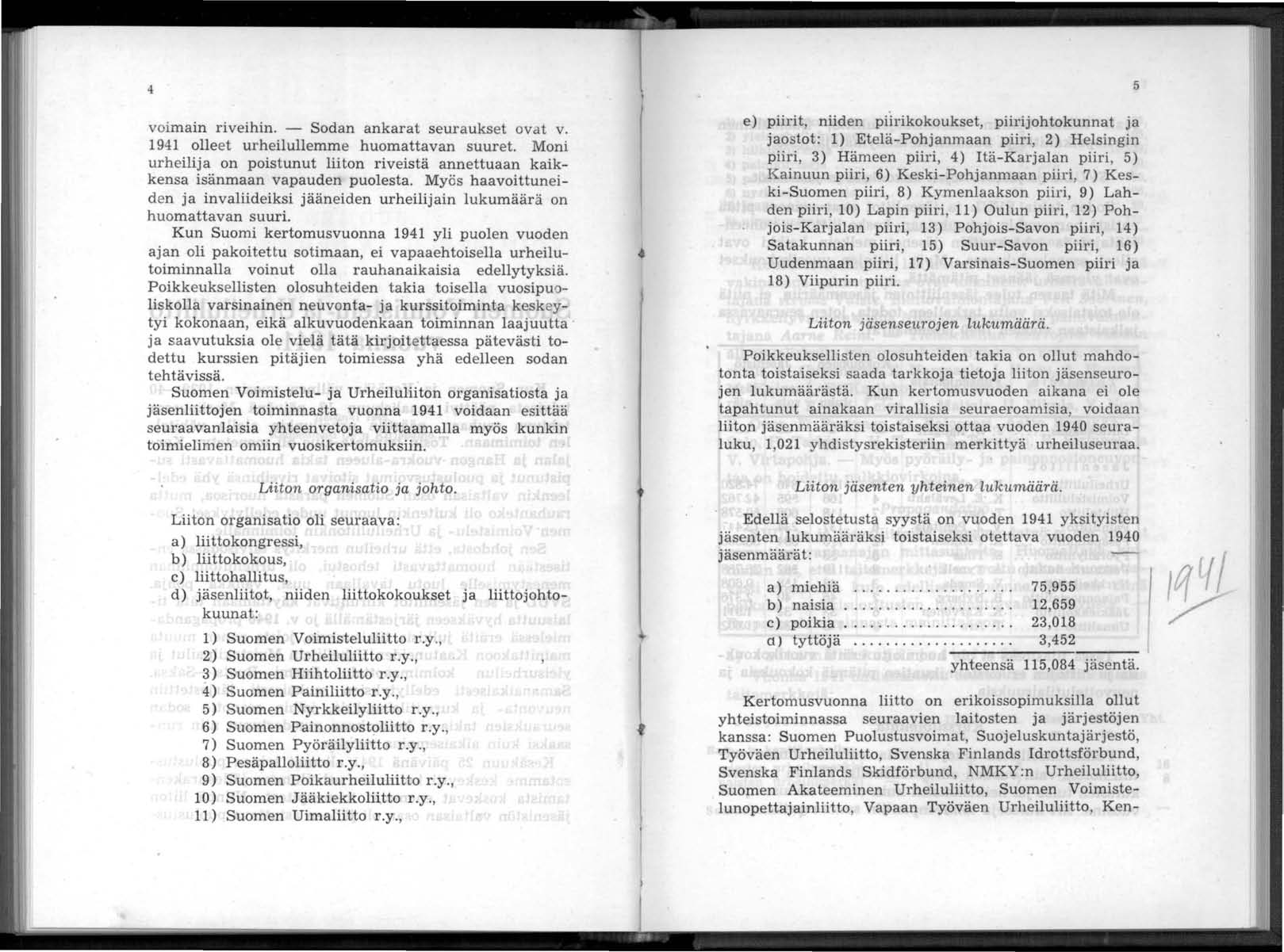 - -- 4 voimain riveihin. - Sodan ankarat seuraukset ovat v. 1941 olleet urheilullemme huomattavan suuret. Moni urheilija on poistunut liiton riveistä annettuaan kaikkensa isänmaan vapauden puolesta.