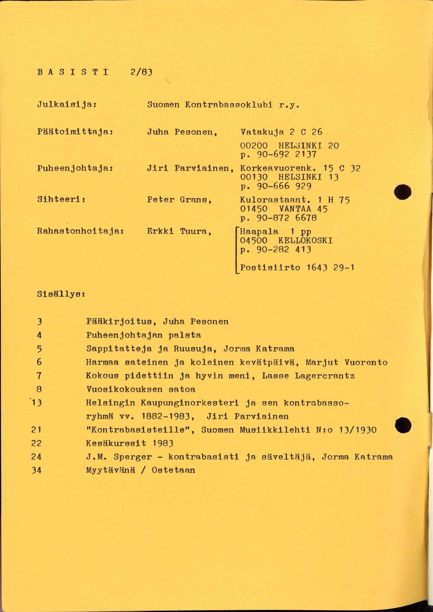 B A S I S T I 2/83 Julkaisija: Suomen Kontrabassoklubi r.y. Päätoimittaja: Puheenjohtaja: Sihteeri: Rahastonhoitaja: Juha Pesonen, Vatakuja 2 С 26 00200 HELSINKI 20 p.