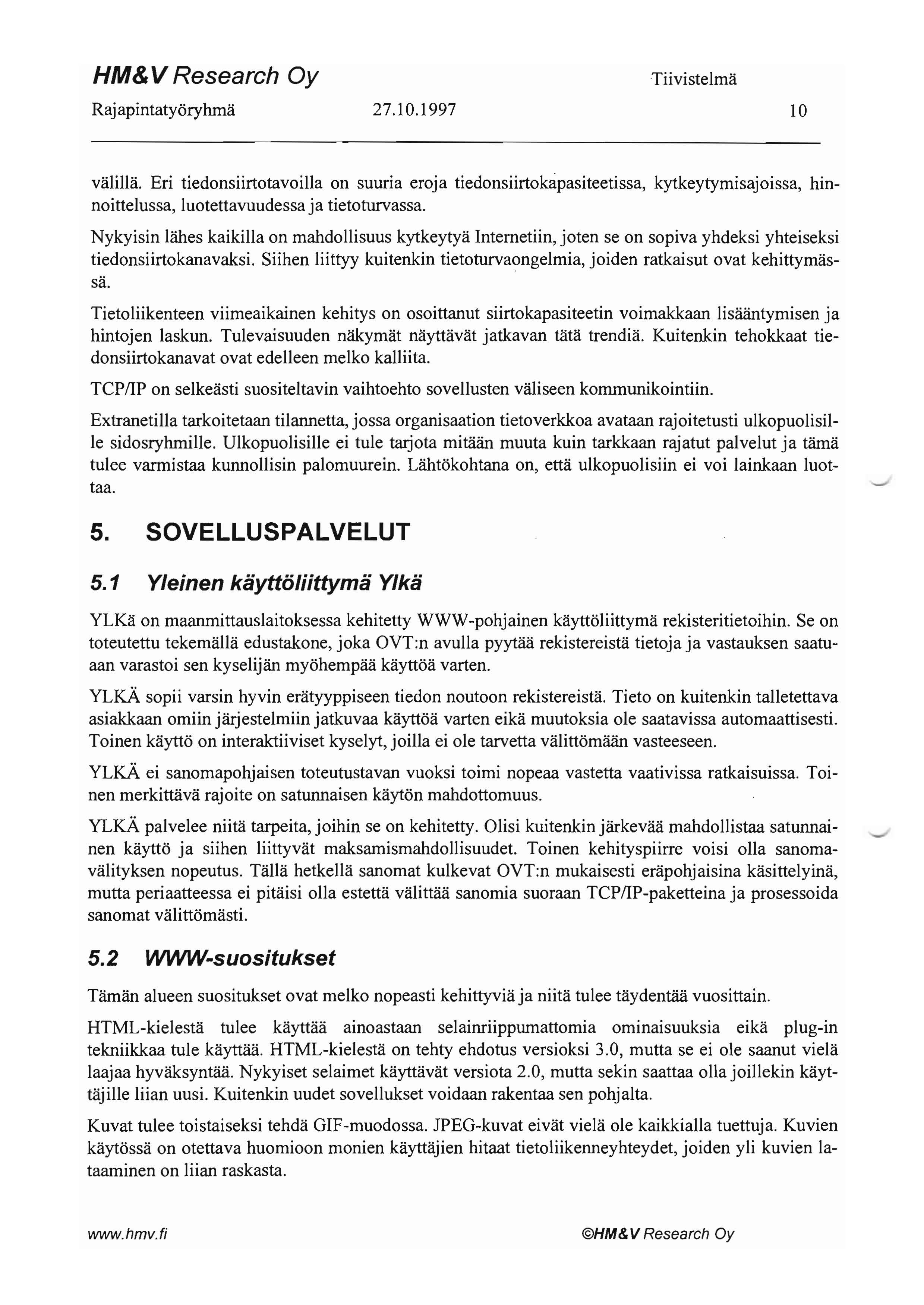 HM& V Research Oy Raj apintatyöryhmä 27.1 0.1997 10 välillä. Eri tiedonsiirtotavoilla on suuria eroja tiedonsiirtokapasiteetissa, kytkeytymisajoissa, hinnoittelussa, luotettavuudessa ja tietoturvassa.