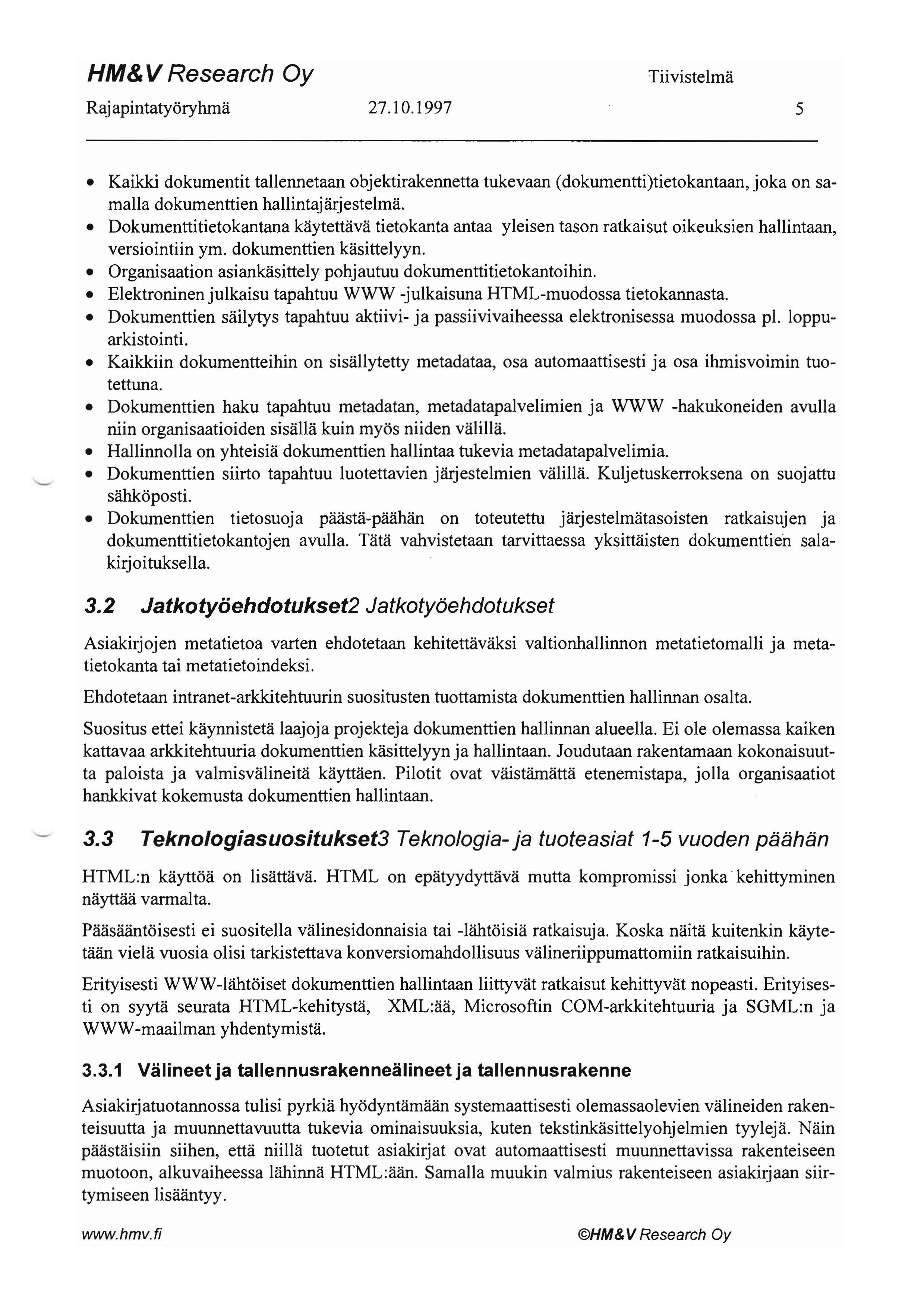 HM&V Research Oy Raj apintatyöryhmä 27.10.1997 5 - Kaikki dokumentit tallennetaan objektirakennetta tukevaan (dokumentti)tietokantaan, joka on samalla dokumenttien hallintajärjestelmä.