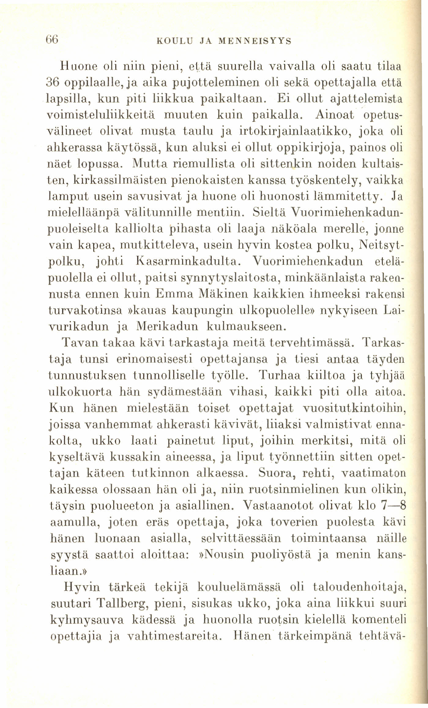 66 KOULU JA MENNEISYYS Huone oli niin pieni, ett.ä suurella vaivalla oli saatu tilaa 36 oppilaalle, ja aika pujotteleminen oli sekä opettajalla että lapsilla, kun piti liikkua paikaltaan.