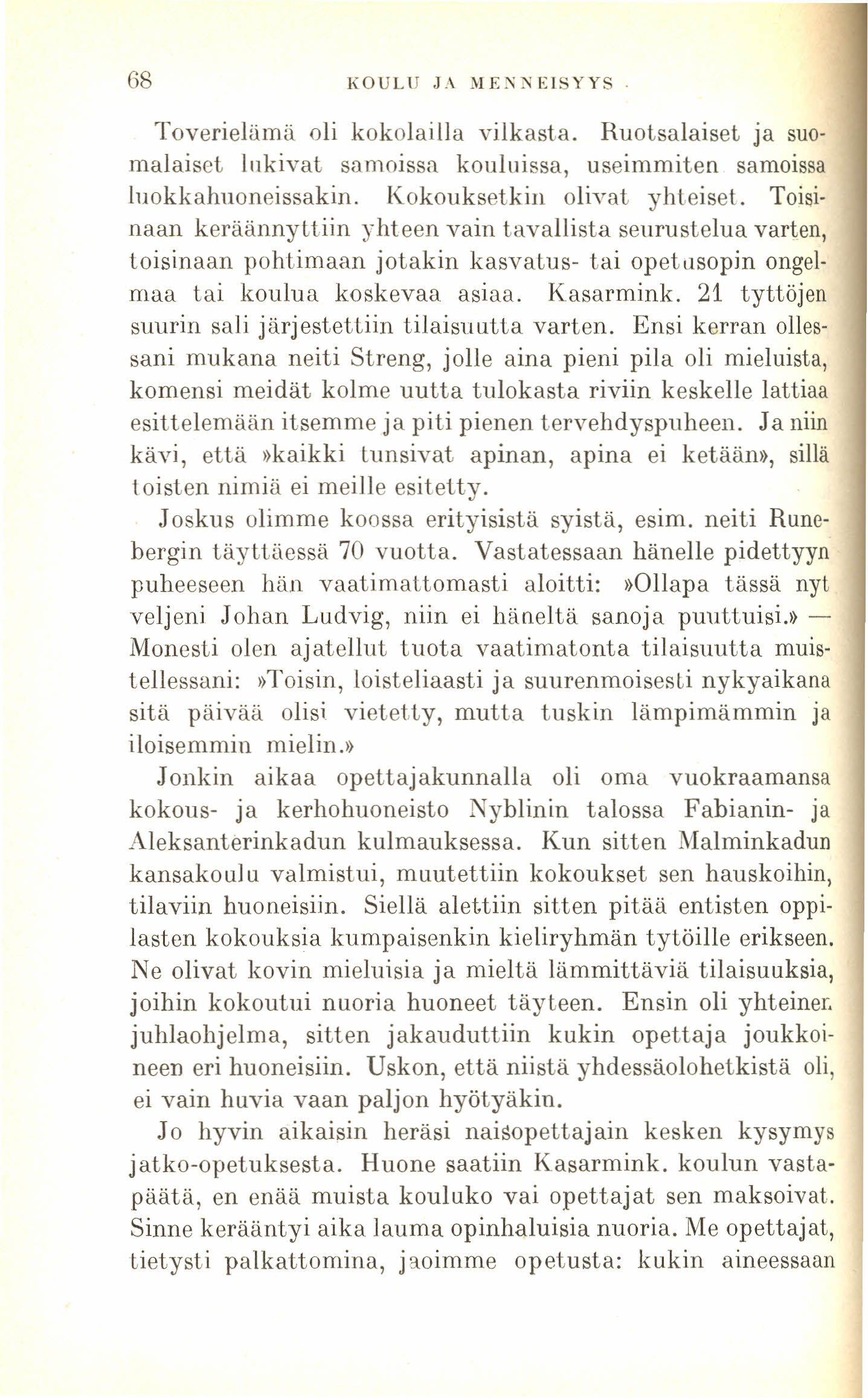 68 KOULU JA ME.\.\ElSYYS. Toverielämä oli kokolailla vilkasta. Ruotsalaiset ja suomalaiset lukivat samoissa kouluissa, useimmiten samoissa luokkahuoneissakiri. Kokouksetkiri olivat yhteiset.