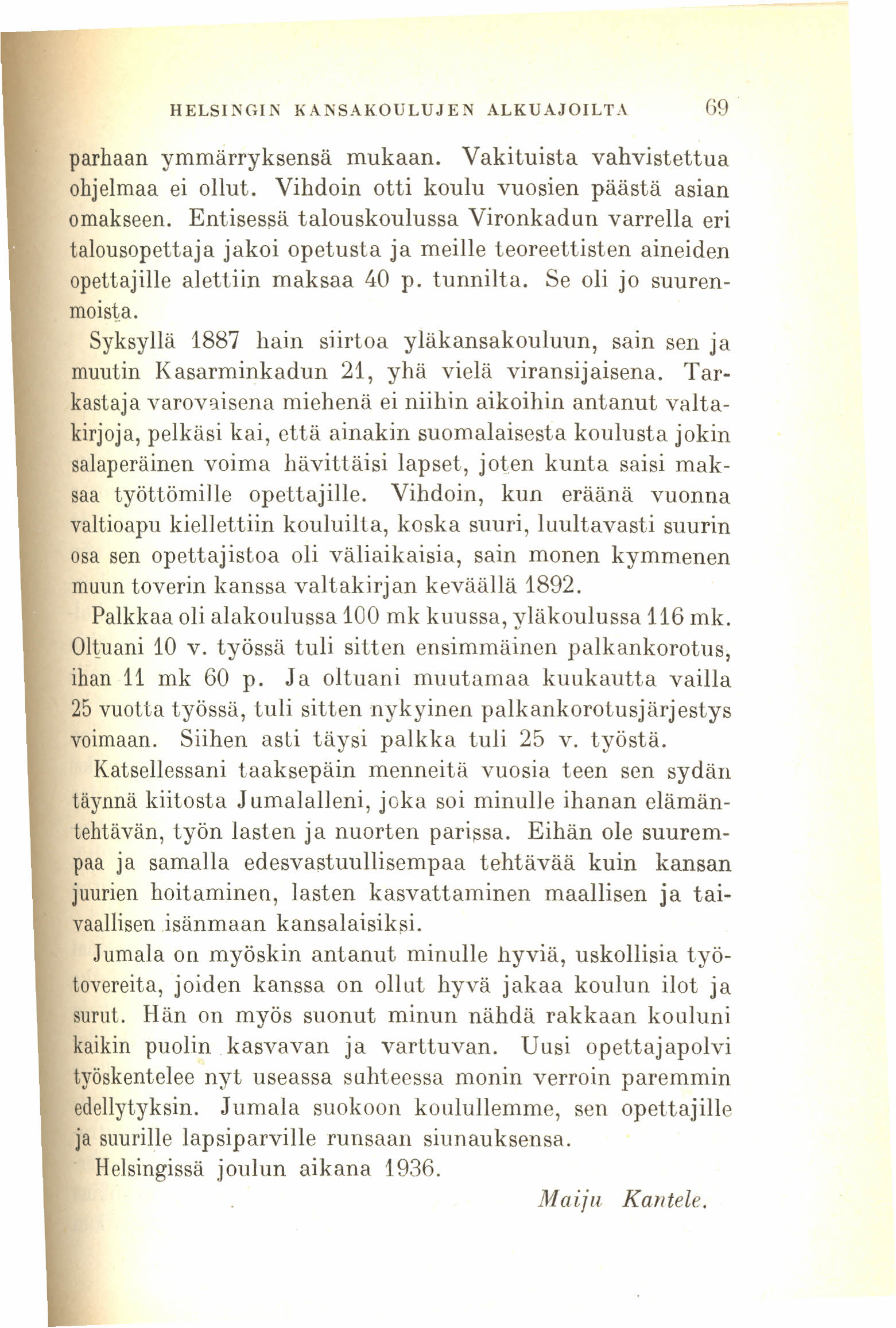 HELSINGli\ KANSAKOULUJEN ALKUAJOILTA 69 parhaan ymmärryksensä mukaan. Vakituista vahvistettua ohjelmaa ei ollut. Vihdoin otti koulu vuosien päästä asian omakseen.