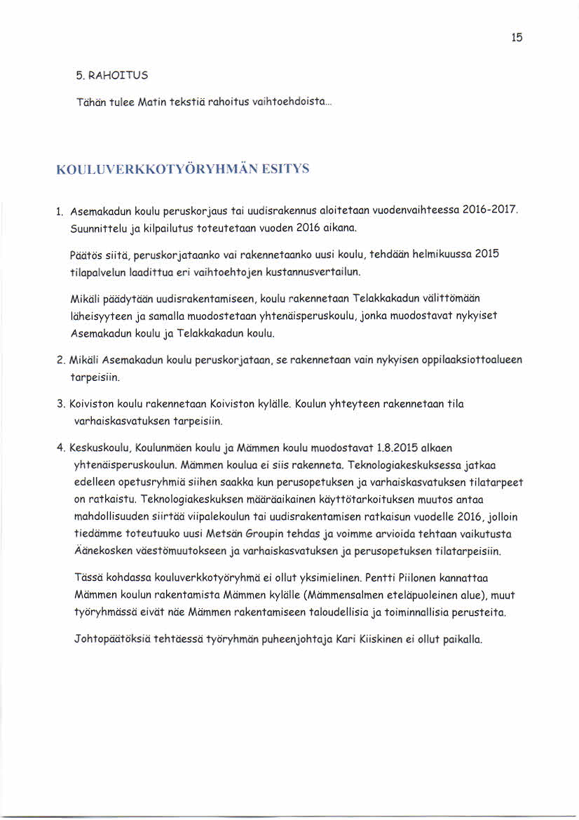 15 5. RAHOITUS Tähän tulee Matin tekstiä rahoitus vaihtoehdoista... 1. Asemakadun koulu per uskorjaus ta i uudisr ake nnus aloitetaan vuodenva ihte essa 2016-2017.