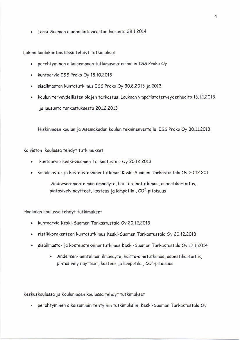 4 Länsi-Suomen aluehallintoviraston lausunto 28.1.2014 Lukion koulukiinteistössä tehdyt tutkimukset perehtyminen aikaisempaan tutkimusmateriaaliin I55 Proko Oy kuntoarvio I55 Proko Oy 18.10.