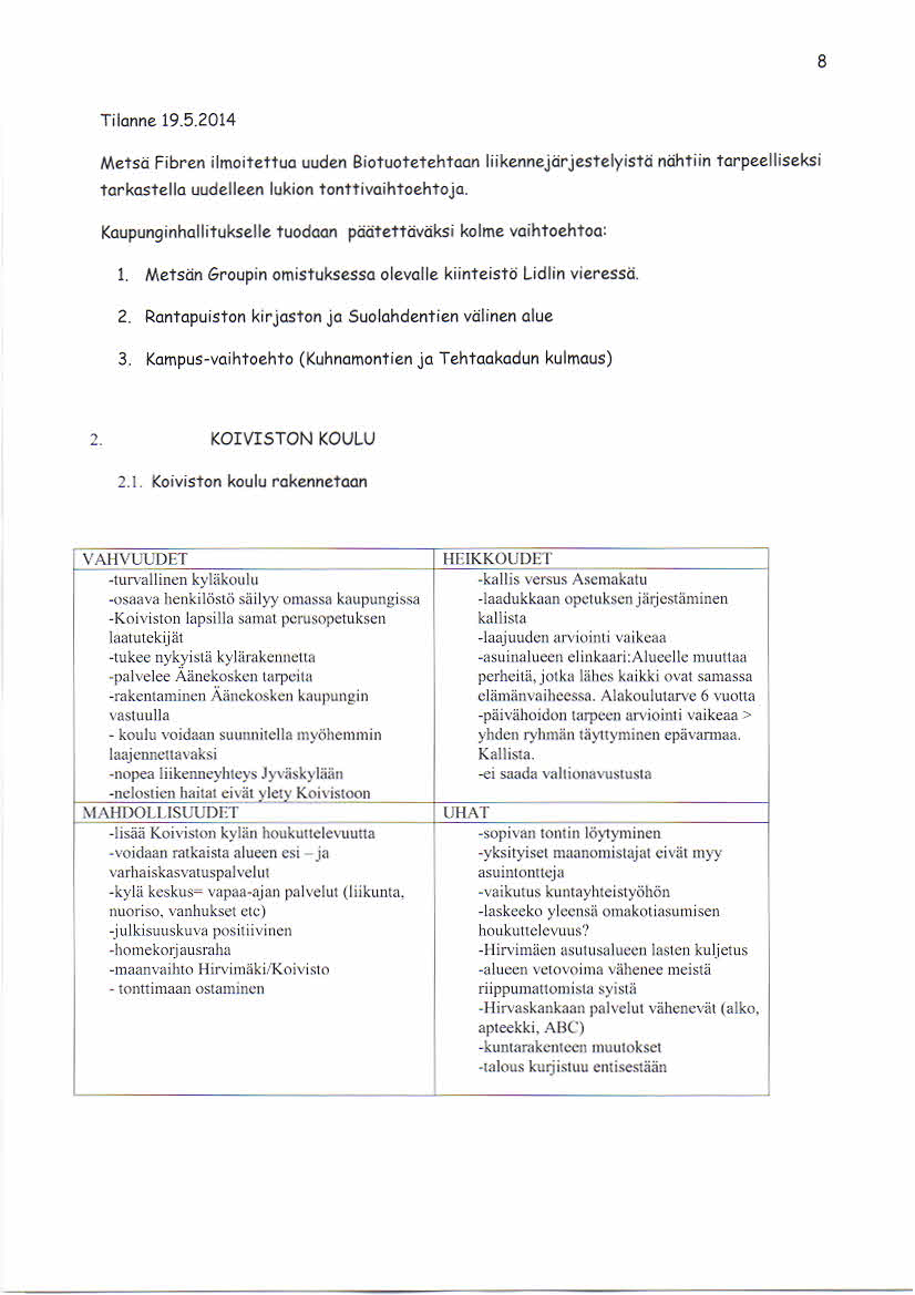 8 Tilanne 19.5.2014 Metsä Fibren ilmoitettua uude n Biotuotetehtaan liikennejärjestelyistä nähtiin tarpeelliseksi tarkastella uudelleen lukion tonttivaihtoehtoja.