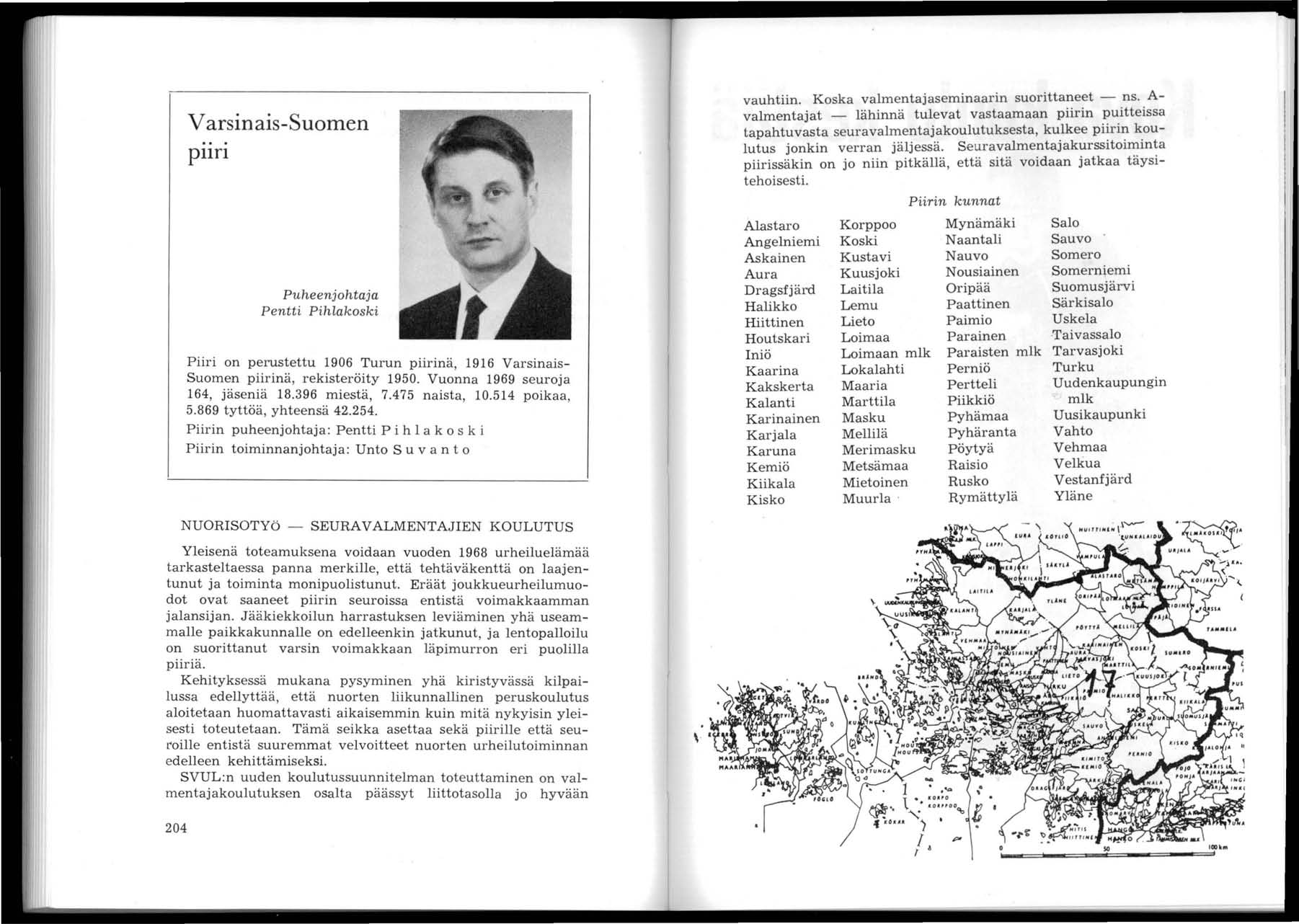 Varsinais-Suomen plln Puheenjohtaja Pentti Pihlakoski Piiri on perustettu 906 Turun purma, 96 Varsinais Suomen piirinä, rekisteröity 950. Vuonna 969 seuroja 64, jäseniä 8.396 miestä, 7.475 naista, 0.