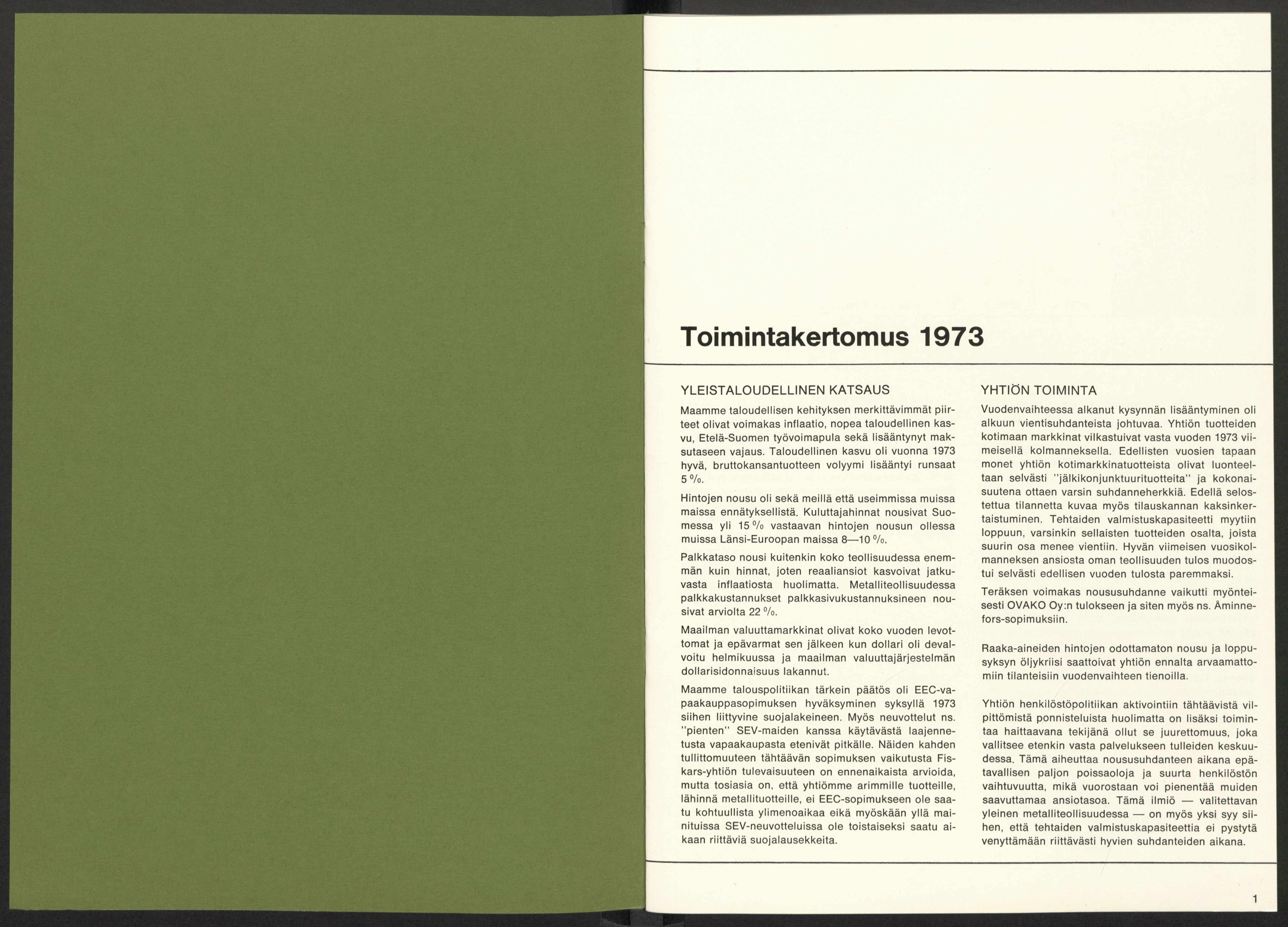 Toimintakertomus 1973 YLEISTALOUDELLINEN KATSAUS Maamme taloudellisen kehityksen merkittävimmät p iirteet olivat voimakas inflaatio, nopea taloudellinen kasvu, Etelä-Suomen työvoim apula sekä