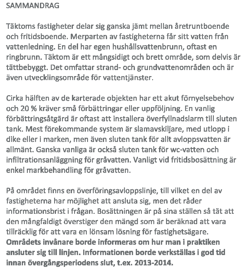 är allmänt. Ganska vanliga är också sluten tank för wc-vatten och infiltrationsanläggning för gråvatten.