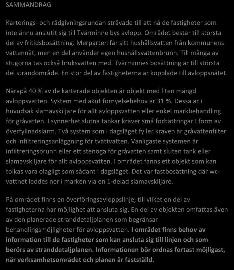 % Typ av bostad (fast/ fritid) 1/24 4/96 Invånarantal 53 Vattenanskaffning (ledning/ egen brunn) 17/6 74/26 Typ av brunn (borr-/ ringbrunn) 3/3 50/50 Separat toalettavlopp (ja/ nej) 2/6 25/75