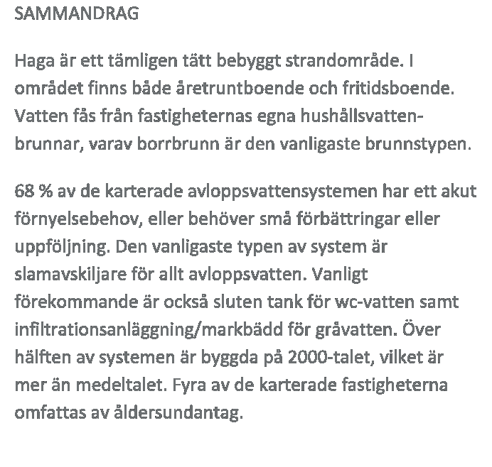 % Typ av bostad (fast/ fritid) 28/21 57/43 Invånarantal 99 Vattenanskaffning (ledning/ egen brunn) 0/48 0/100 Typ av brunn (borr-/ ringbrunn) 40/8 83/17 Separat toalettavlopp (ja/ nej) 22/26 46/54