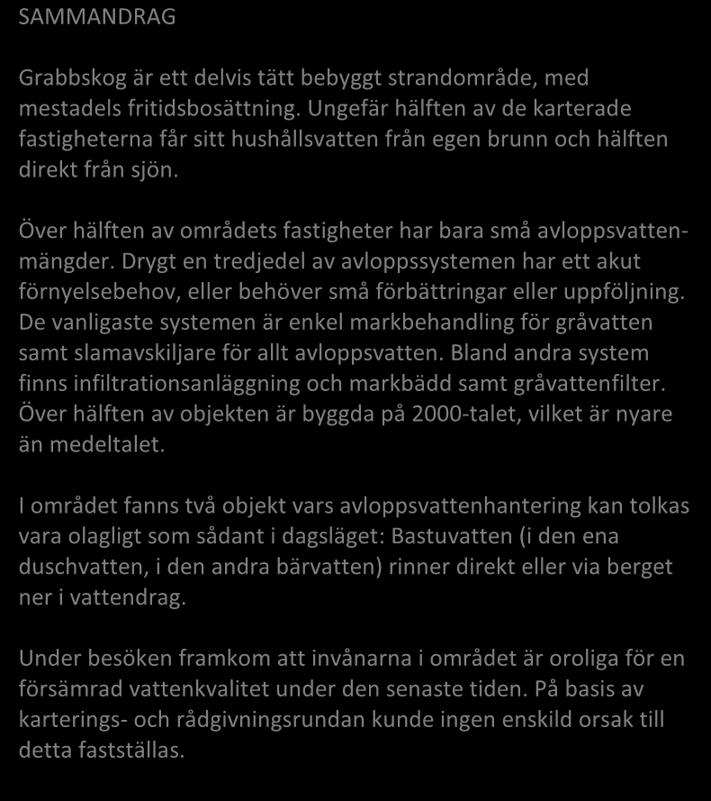 De vanligaste systemen är enkel markbehandling för gråvatten samt slamavskiljare för allt avloppsvatten. Bland andra system finns infiltrationsanläggning och markbädd samt gråvattenfilter.