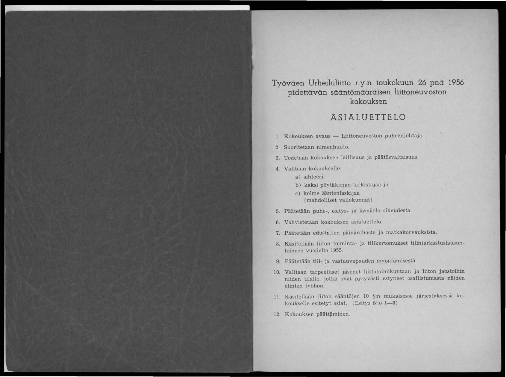 Työväen Urheiluliitto r.y:n toukokuun 26 pnä 1956 pidettävän sääntömääräisen liittoneuvoston kokouksen ASIALUETTELO 1. Kok.ouksen avaus - Liitt.oneuv.ost.on puheenj.ohtaja. 2. Su.oritetaan nimenhuuto.