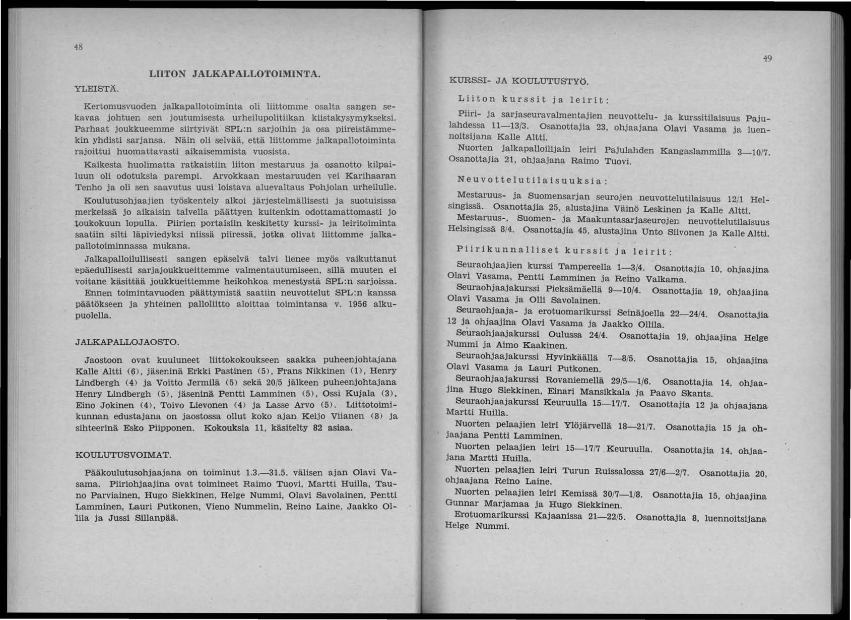 48 YLEISTÄ. LIITON JALKAPALLOTOIMINTA. JALKAPALLOJAOSTO. Kertomusvuoden jalkapallotoiminta oli liittomme osalta sangen sekavaa johtuen sen joutumisesta urheilupolitiikan kiistakysymykseksi.