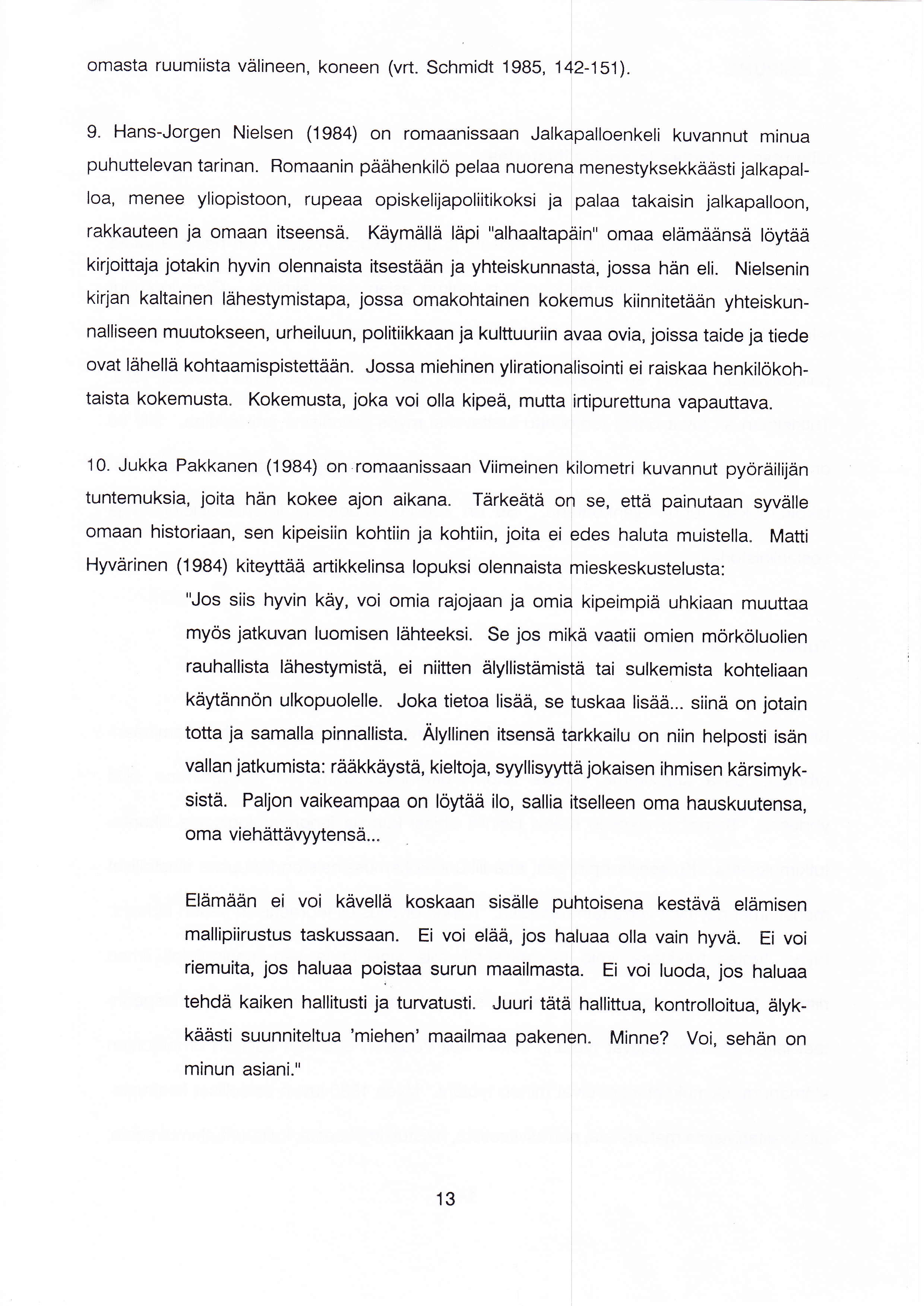 omasta ruumiista välineen, koneen (vrt. Schmidt 1985, 142-151). 9. Hans-Jorgen Nielsen (1984) on romaanissaan Jalkapalloenkeli kuvannut minua puhuttelevan tarinan.