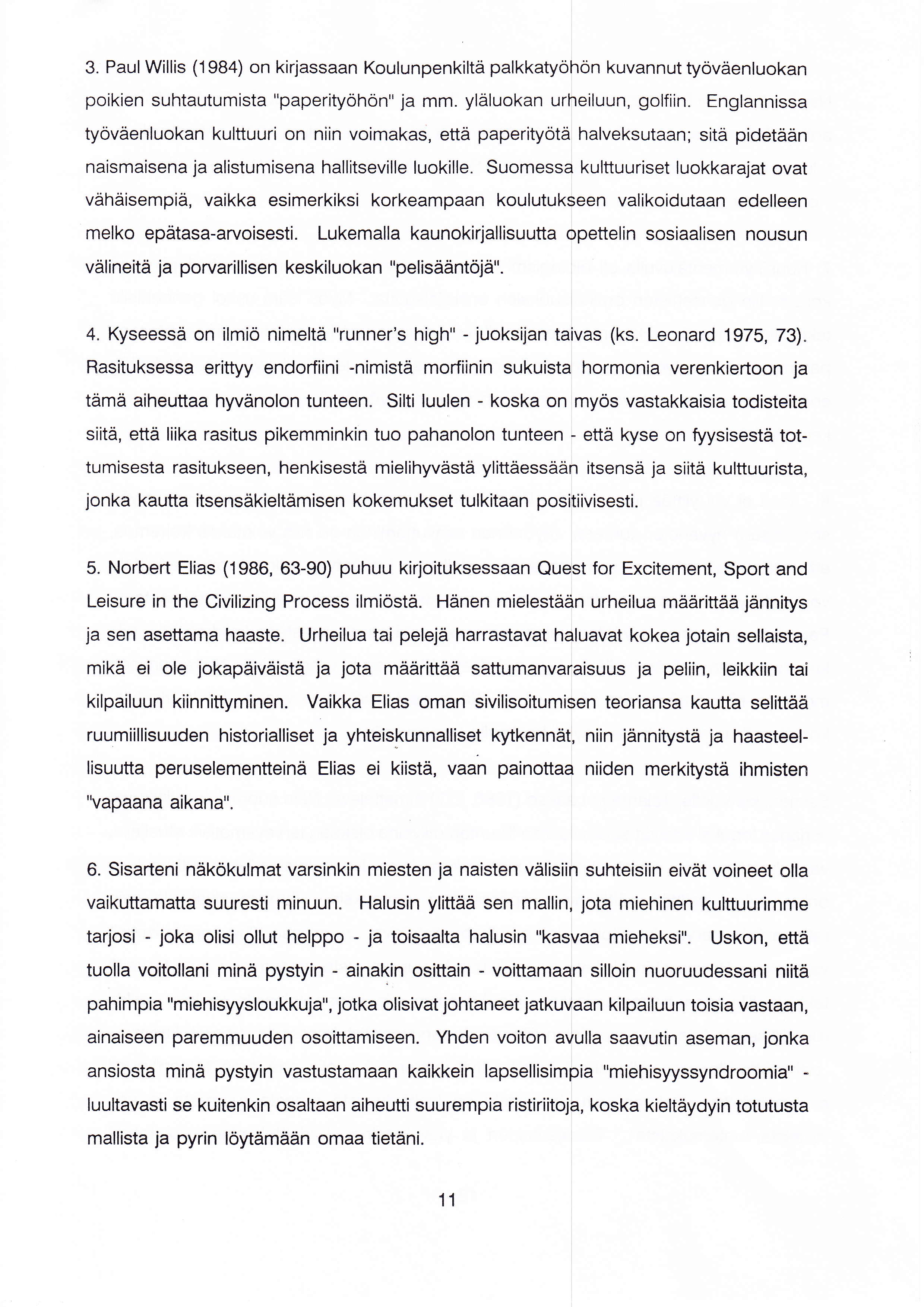 3. Paul Willis (1984) on kirjassaan Koulunpenkiltä palkkatyöhön kuvannut työväenluokan poikien suhtautumista "paperityöhön" ja mm. yläluokan urheiluun, golfiin.