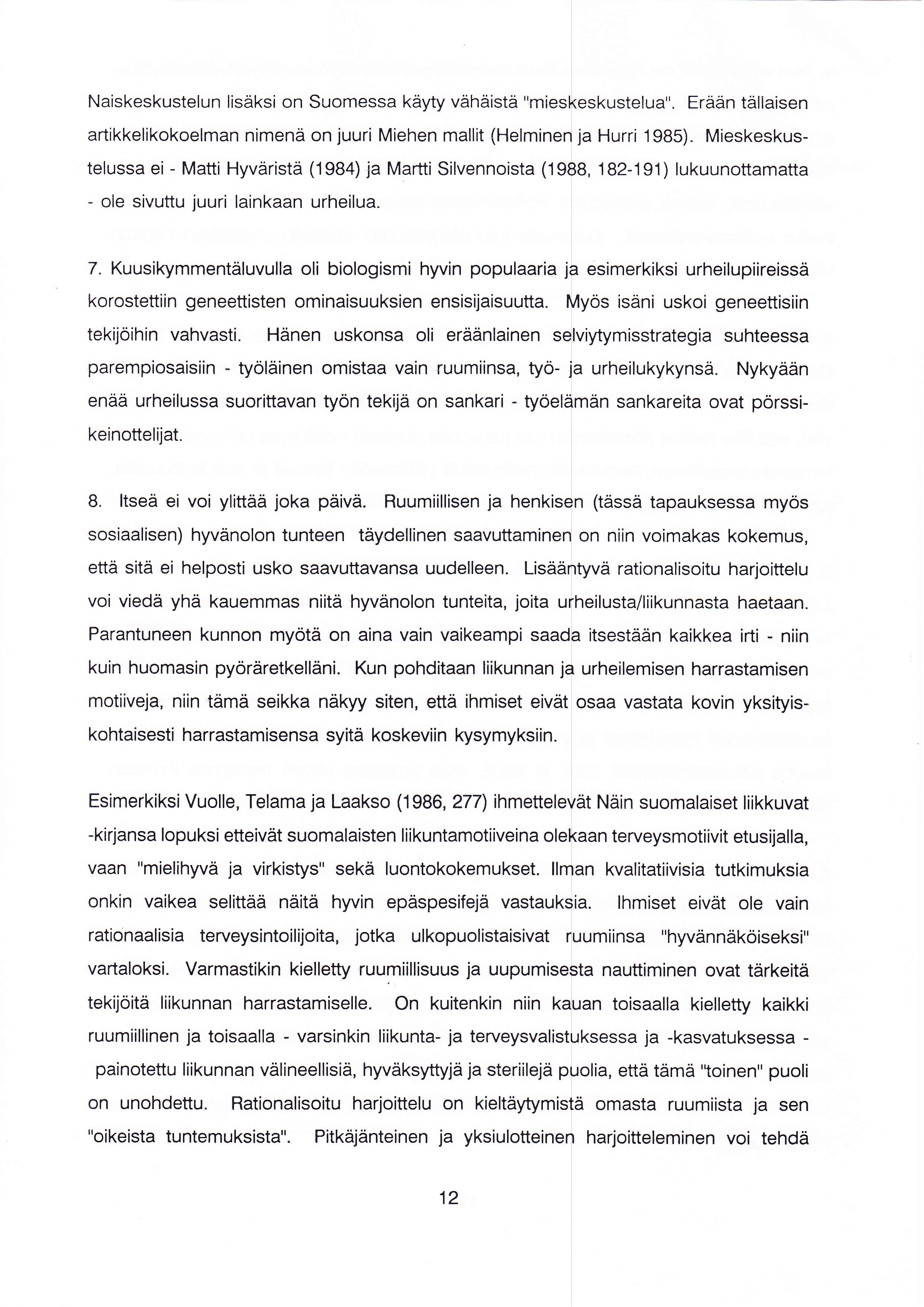 Naiskeskustelun lisäksi on Suomessa käyty vähäistä "mieskeskustelua". Erään tällaisen artikkelikokoelman nimenä on juuri Miehen mallit (Helminen ja Hurri 1985).