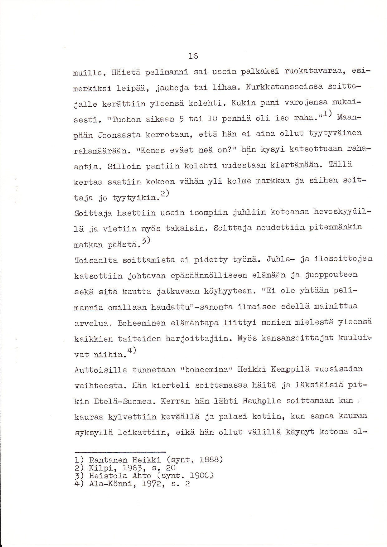 16 nuille. Häistä pelinanni sai usein palkaksi ntokatavaraa' esimerkiksi leipää, iauhoia tai 1ihaa, Nurkkatansseissa soittajaue kexätitii-n yleensä kolehiri. Kukin pani varoie.nsa nulaisesti.