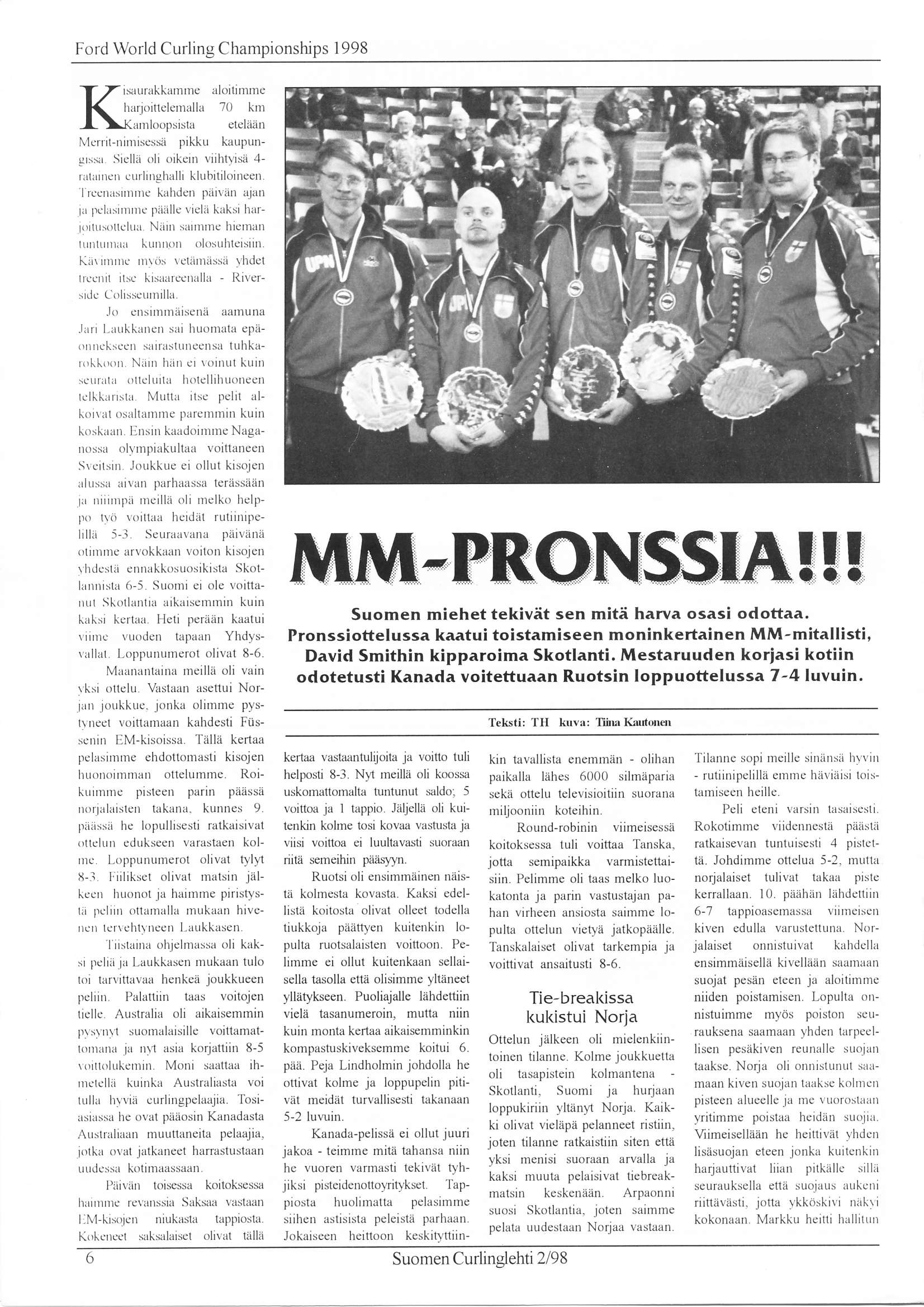 Ford World Curling Championships 1998 JrZiruraLlarrnr< aloitimme I\läili::l:lil "''l,.,lill Mcn il-nimisessii pikliu kaupungrssa Siell?i oli oikcin viihtyisä 4- rrtiunen c rlinghalli klubitiloineen.