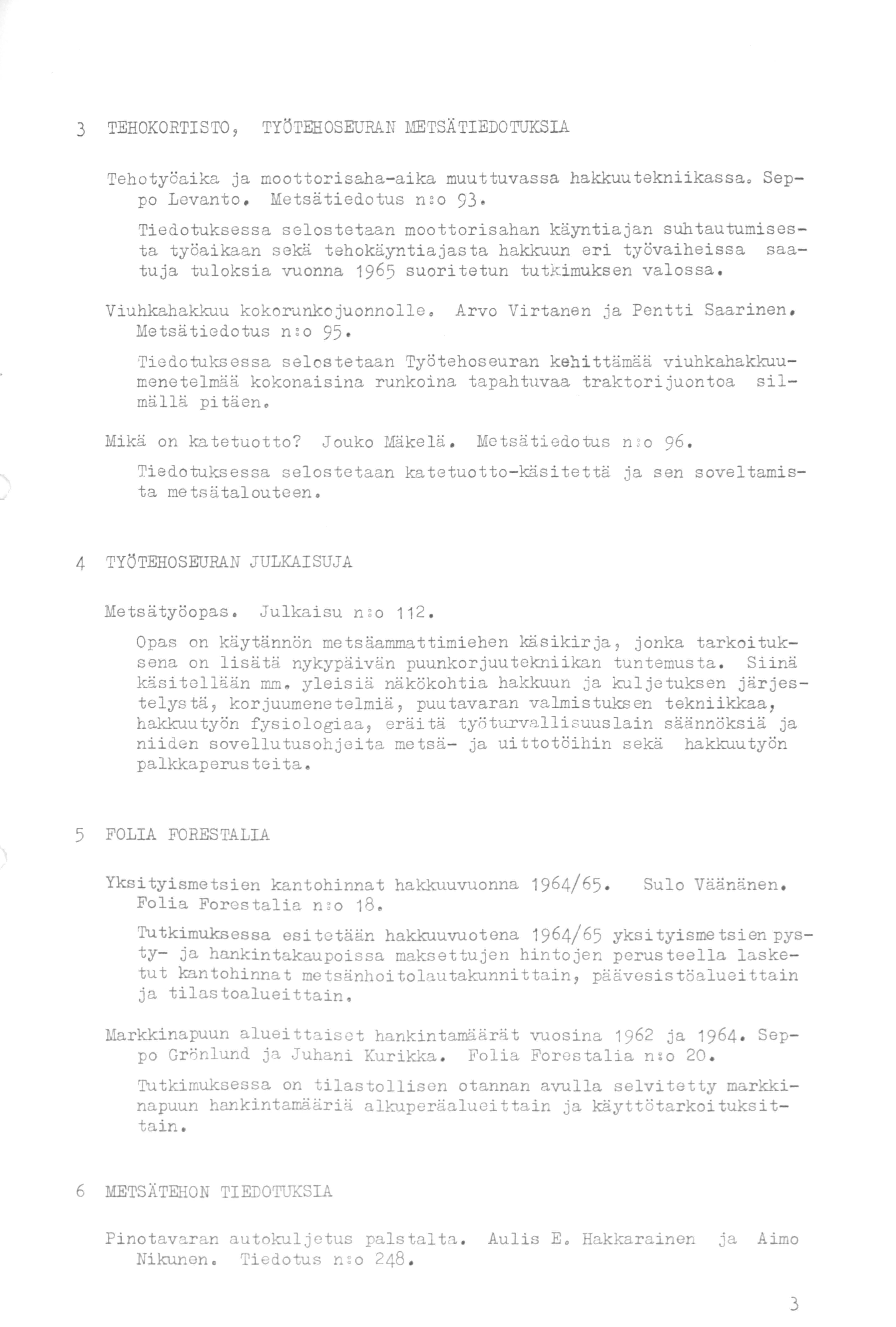 3 TEHOKORTISTO, TYÖTEHOSEURAN METSÄTI EDOTUKSIA Tehotyöai ka ja mootto~isaha -aika muuttuvassa hakkuutekni ikassa. Seppo Levanto. Metsätiedotus n:o 93.