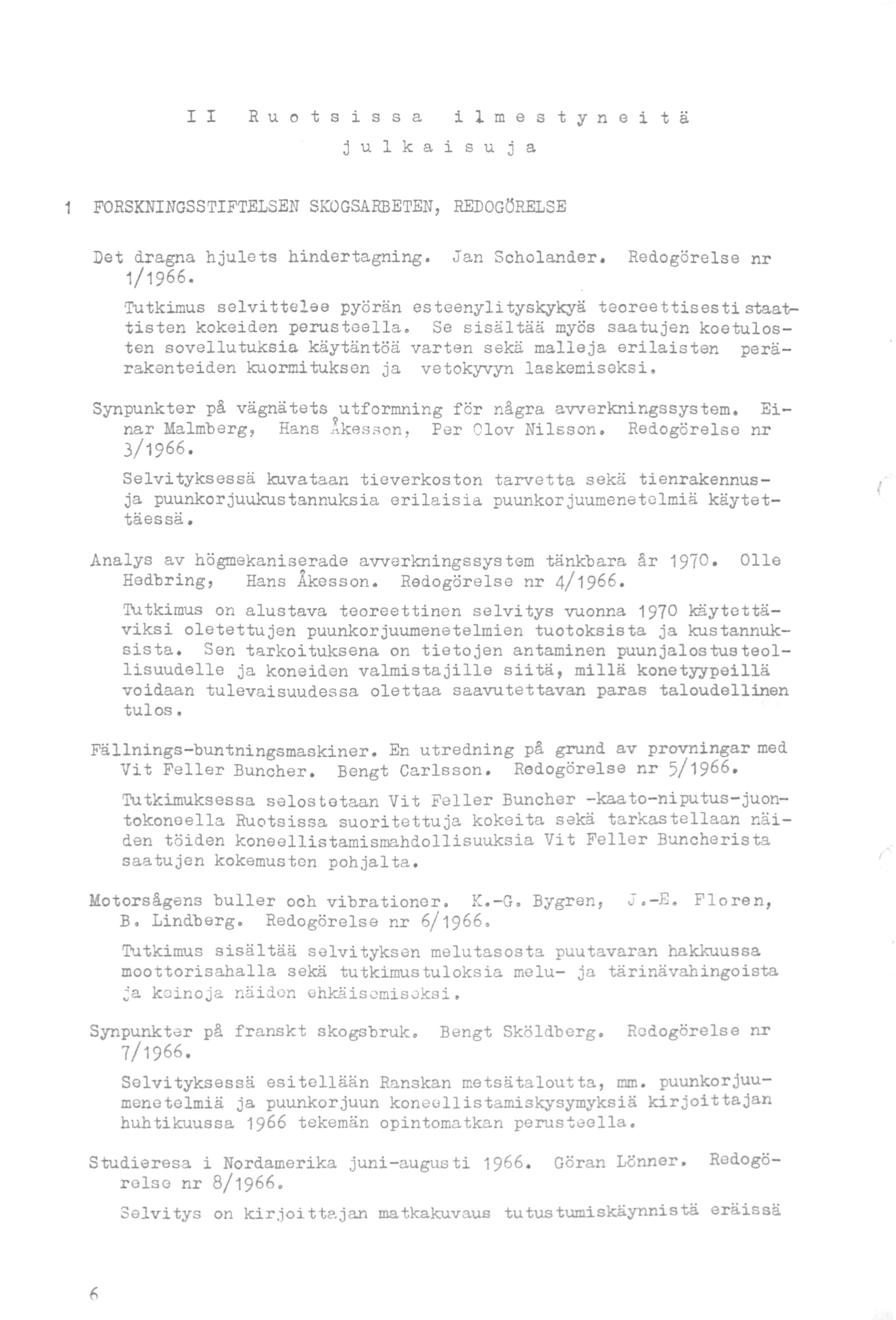 I I R u o t s i s s a i l m e s t y n e i t ä j u 1 k a i s u j a 1 FORSKNINGSSTIFTELSEN SKOGSARBETEN, REDOGÖRELSE Det dragna hjulets hindertagning. Jan Scholander. 1/1966.