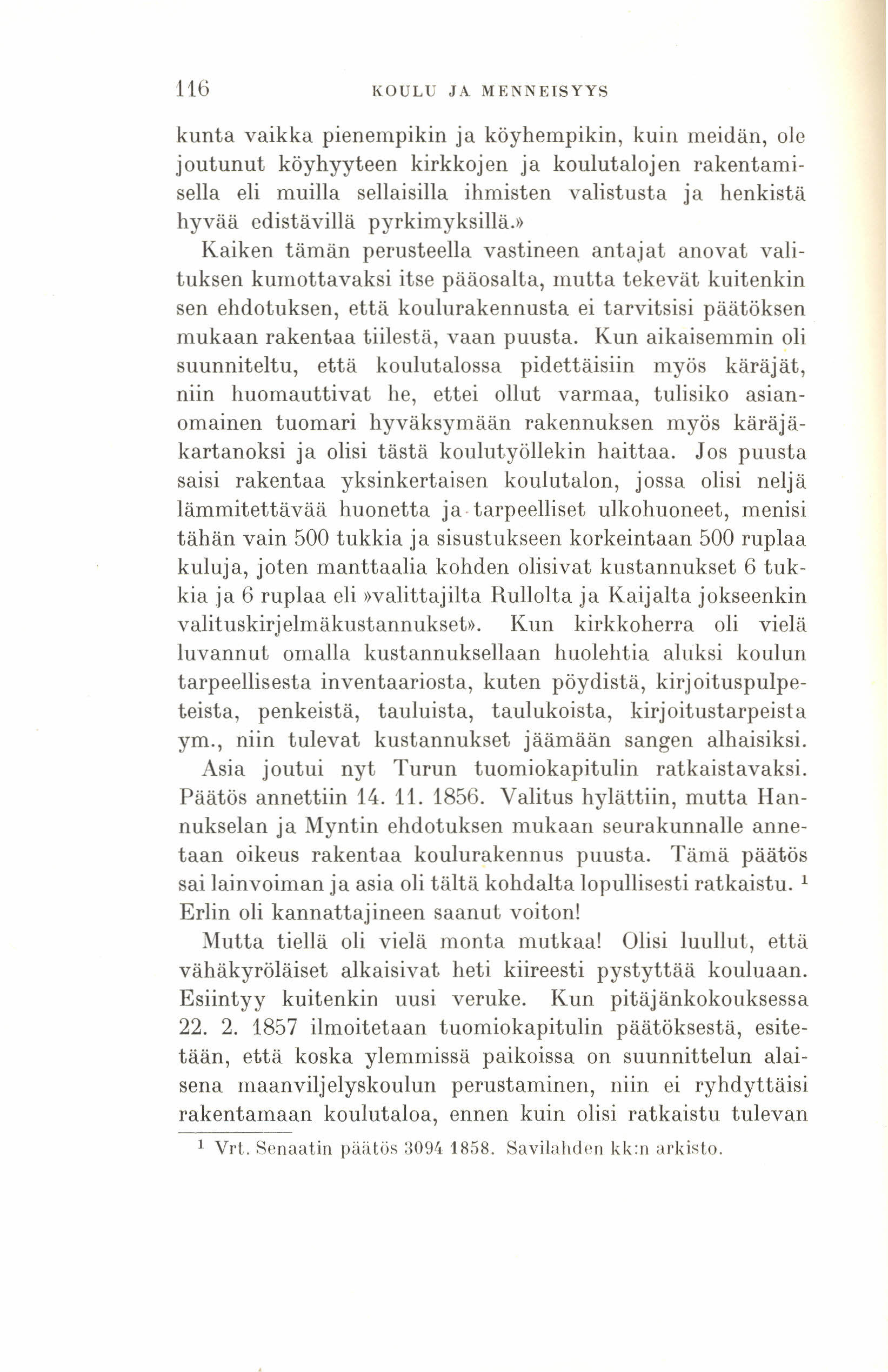 116 KOULU JA MENNEISYYS kunta vaikka pienempikin ja köyhempikin, kuin meidän, ole joutunut köyhyyteen kirkkojen ja koulutalojen rakentamisella eli muilla sellaisilla ihmisten valistusta ja henkistä