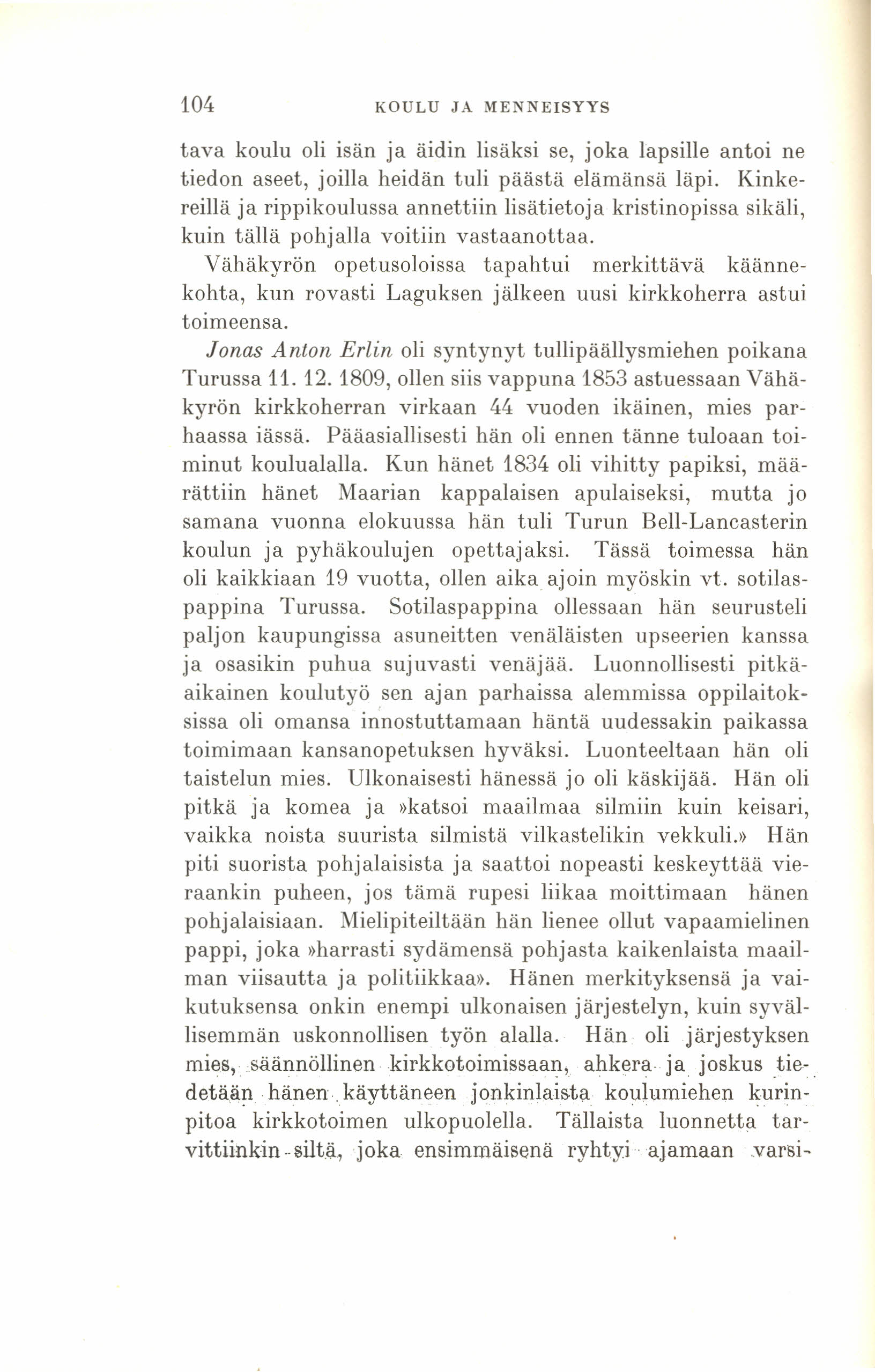 104 KOULU JA MENNEISYYS tava koulu oli isän ja äidin lisäksi se, joka lapsille antoi ne tiedon aseet, joilla heidän tuli päästä elämänsä läpi.