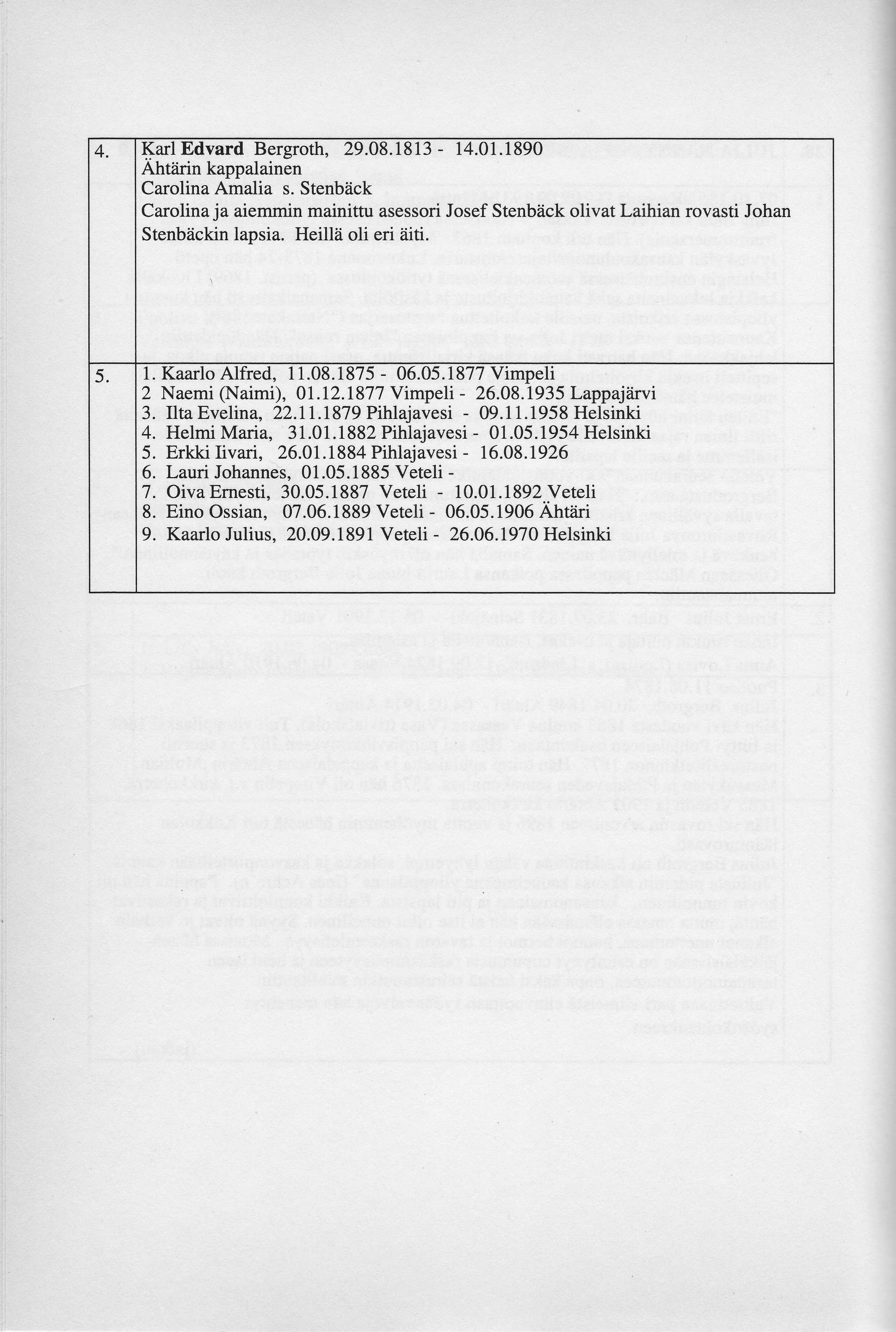 +. Karl ljdvard Bergroth, 29.08.1813-14.01.1890 Ahtiirin kappalainen Carolina Amalia s. Stenbiick Carolina ja aiemmin mainittu asessori Josef Stenbiick olivat Laihian rovasti Johan Stenbiickin lapsia.