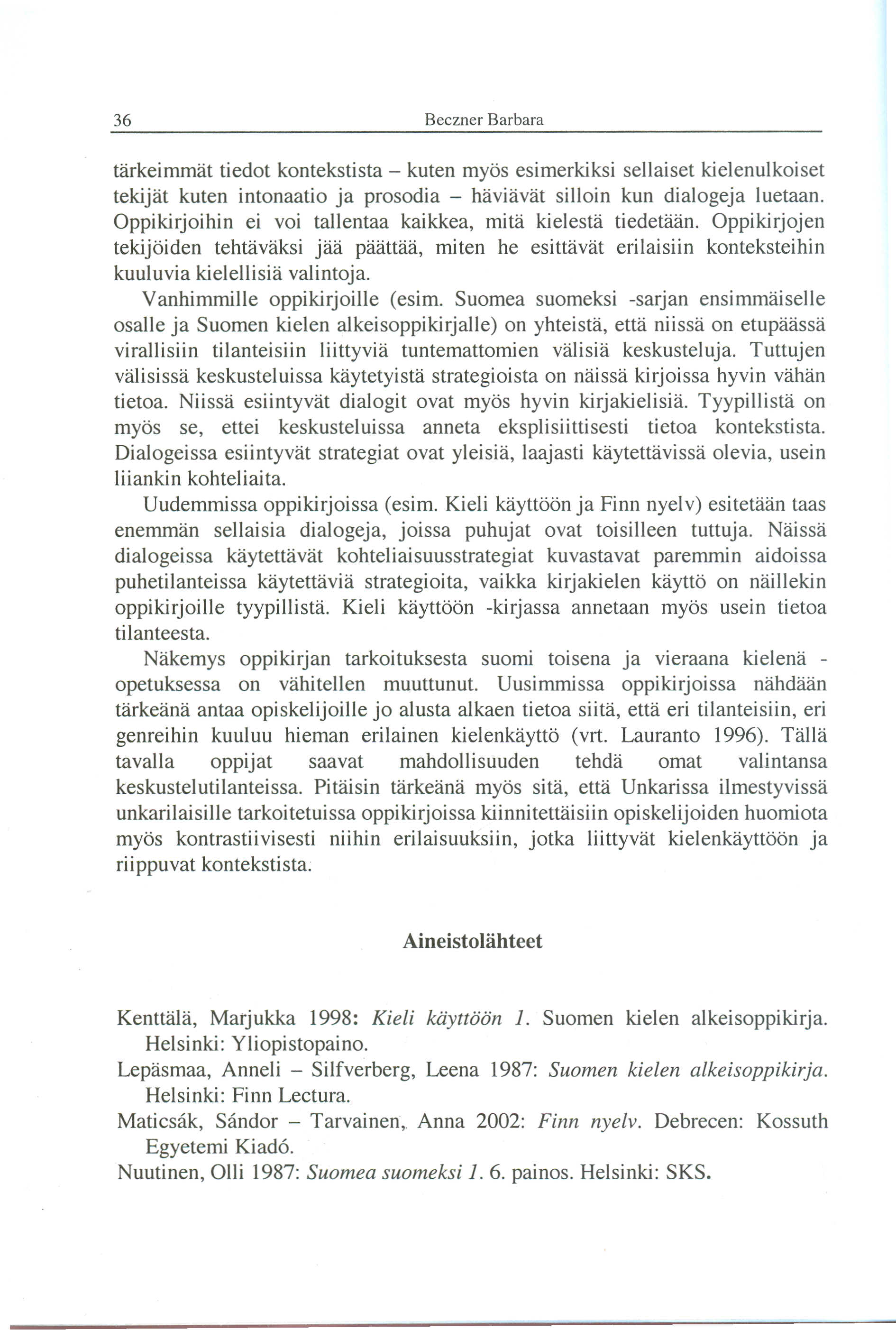 tarkeimmat tiedot kontekstista - kuten myös esimerkiksi sellaiset kielenulkoiset tekijat kuten intonaatio ja prosodia - haviavat silloin kun dialogeja luetaan.