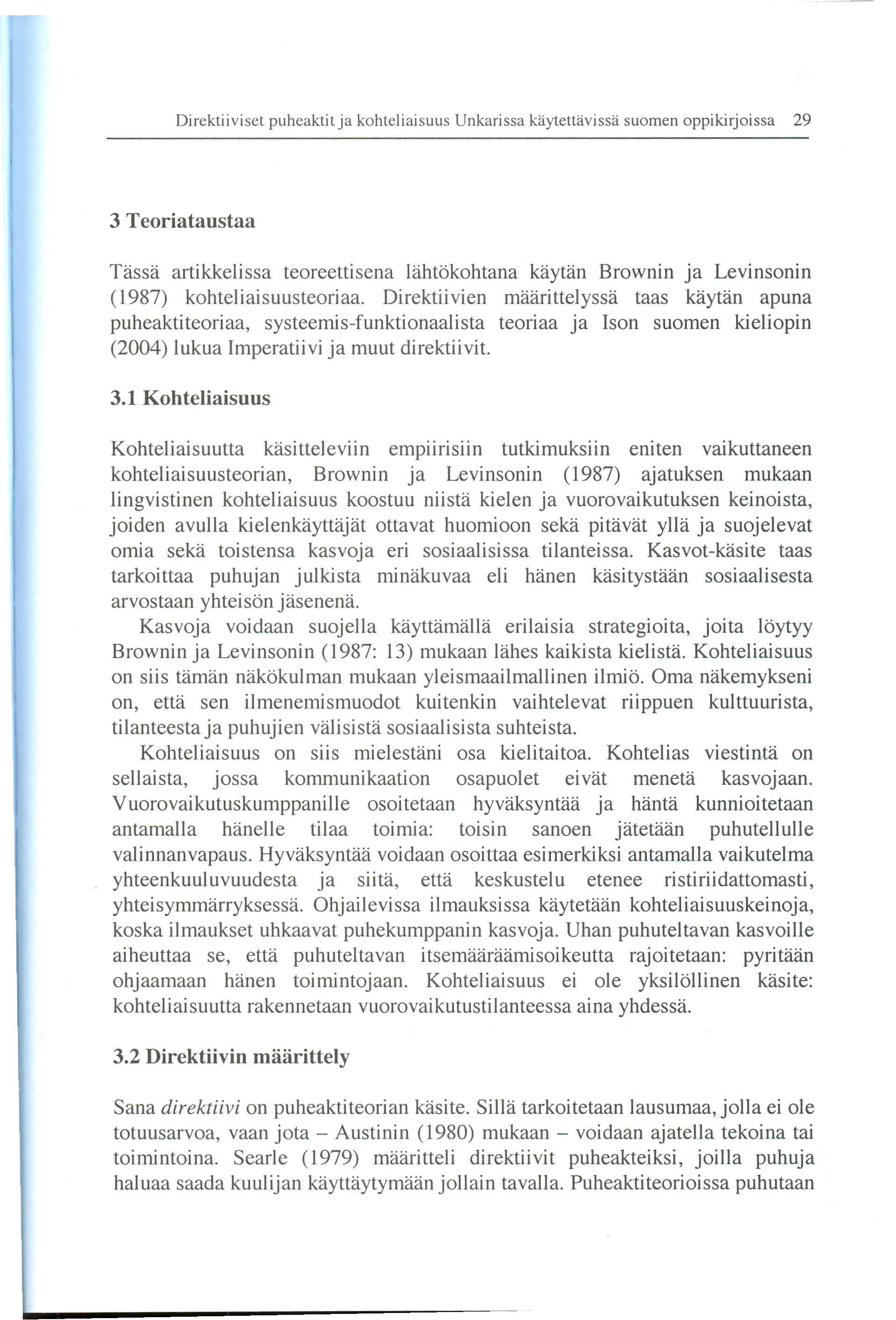 Tassa artikkelissa teoreettisena lahtökohtana kay tan Brownin ja Levinsonin (1987) kohteliaisuusteoriaa.