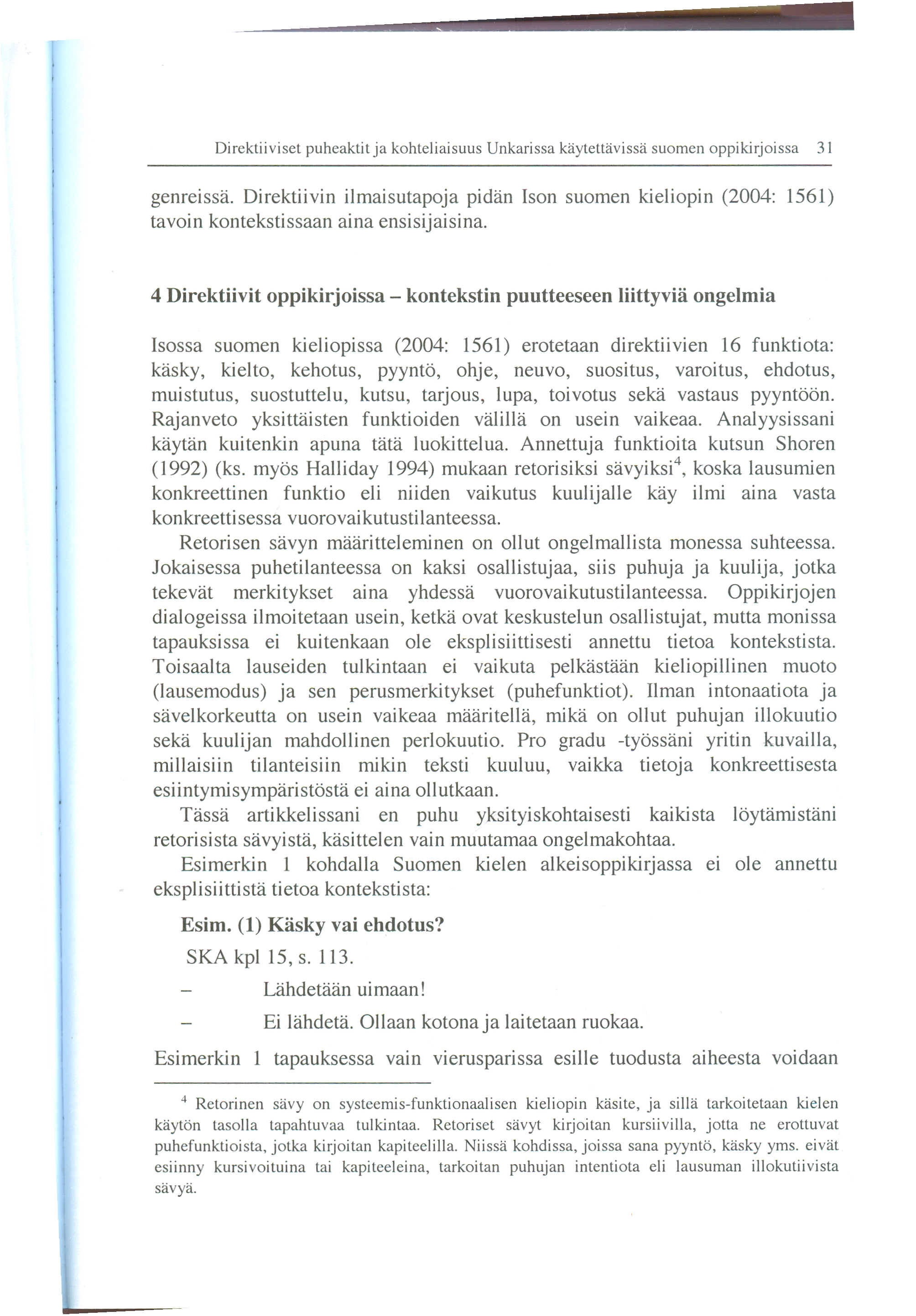 genreissii. Direktiivin ilmaisutapoja pidan Ison suomen kieliopin (2004: 1561) tavoin kontekstissaan aina ensisijaisina.