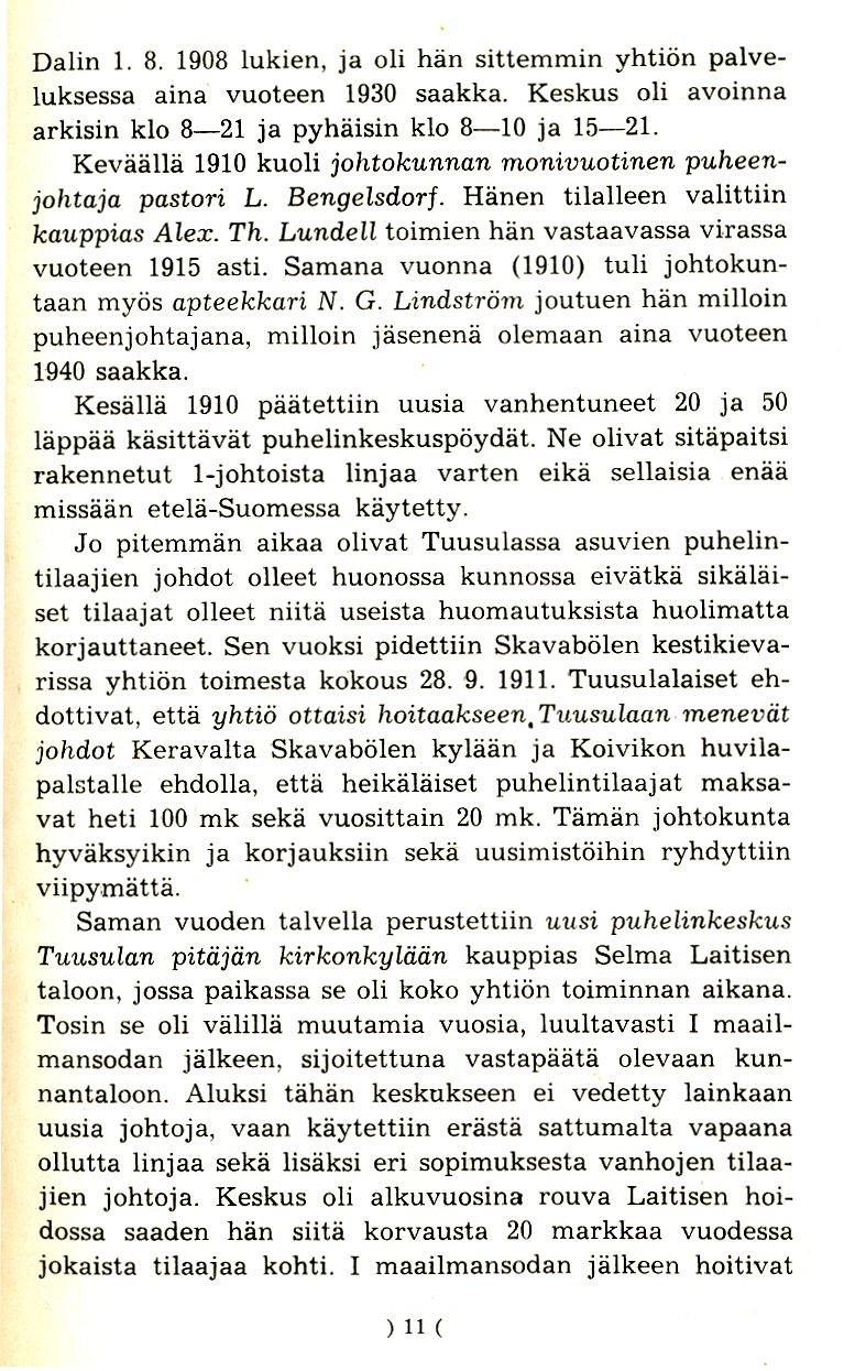 Dalin 1. 8. 1908 lukien, ja oli han sitlemmin yhtion palveluksessa aina vuoteen 1930 saakka. Keskus oli avoinna arkisin kio 8-21 ja pyhaisin klo 8-10 ja 15-21.