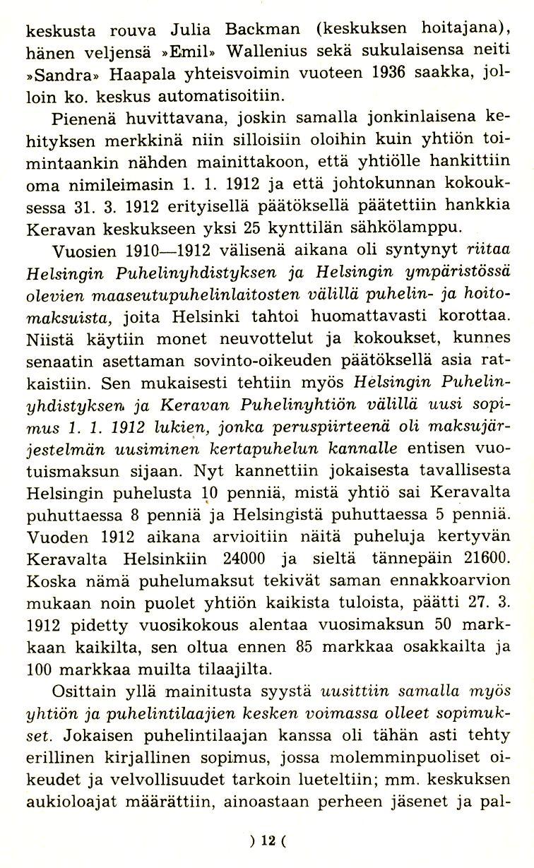 keskusta rouva Julia Backman (keskuksen hoitajana), hanen veljensa -Emil- Wallenius seka sukulaisensa neiti -Sandra- Haapala yhteisvoimin vuoteen 1936 saakka, jolloin ko. keskus automatisoitiin.