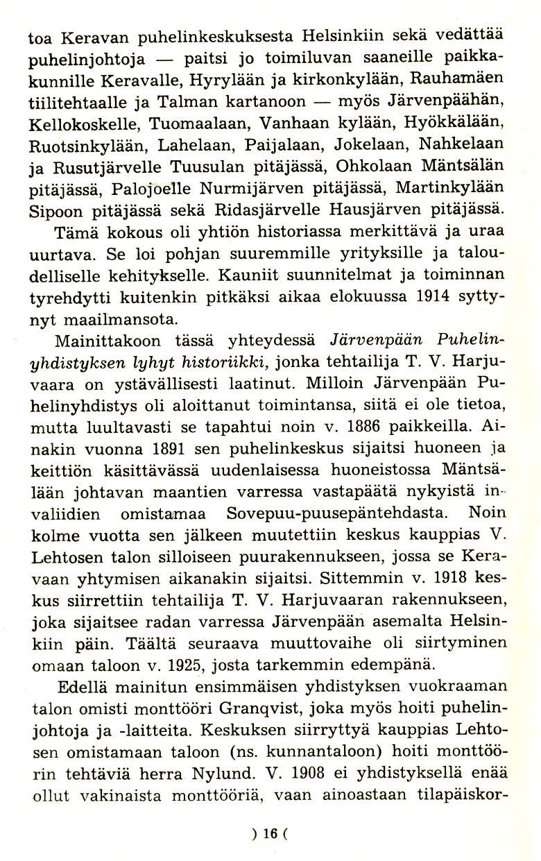 toa Keravan puhelinkeskuksesta Helsinkiin seka vedattaa puhelinjohtoja - paitsi jo toimiluvan saaneille paikkakunnille Keravalle, Hyrylaan ja kirkonkylaan, Rauhamaen tiilitehtaalle ja Talman