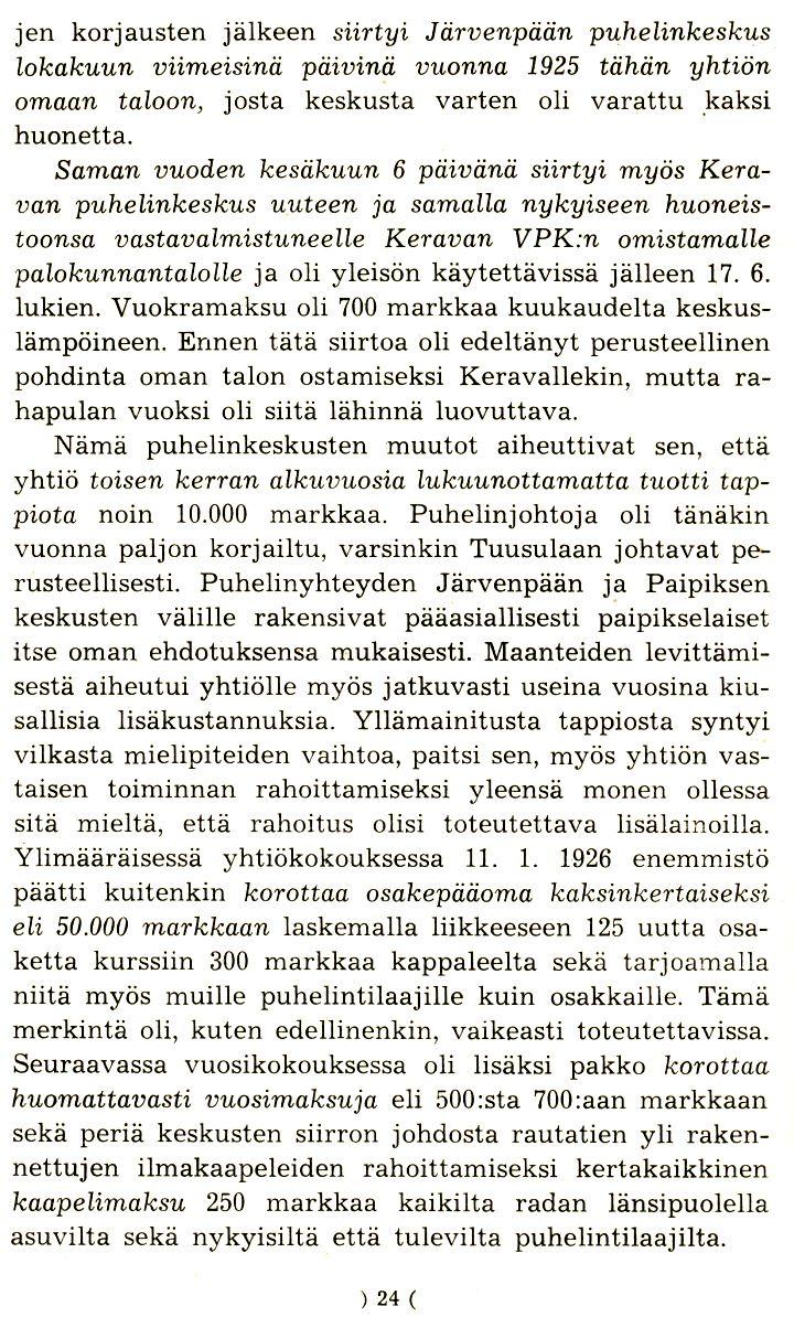 jen korjausten jalkeen siirtyi Jiiroercpiiiin.puhelinkeskus Lokakuun viimeisina piiivinii vuonna 1925 tiihiir: yhtion omaan taloon, josta keskusta varten oli varattu kaksi huonetta.