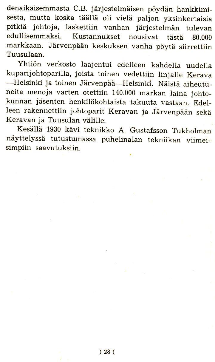 denaikaisemmasta C.B. jarjestelrnaisen poydan hankkimisesta, mutta koska taalla oli viela paljon yksinkertaisia pitkia johtoja, laskettiin vanhan jarjestelman tulevan edullisemmaksi.