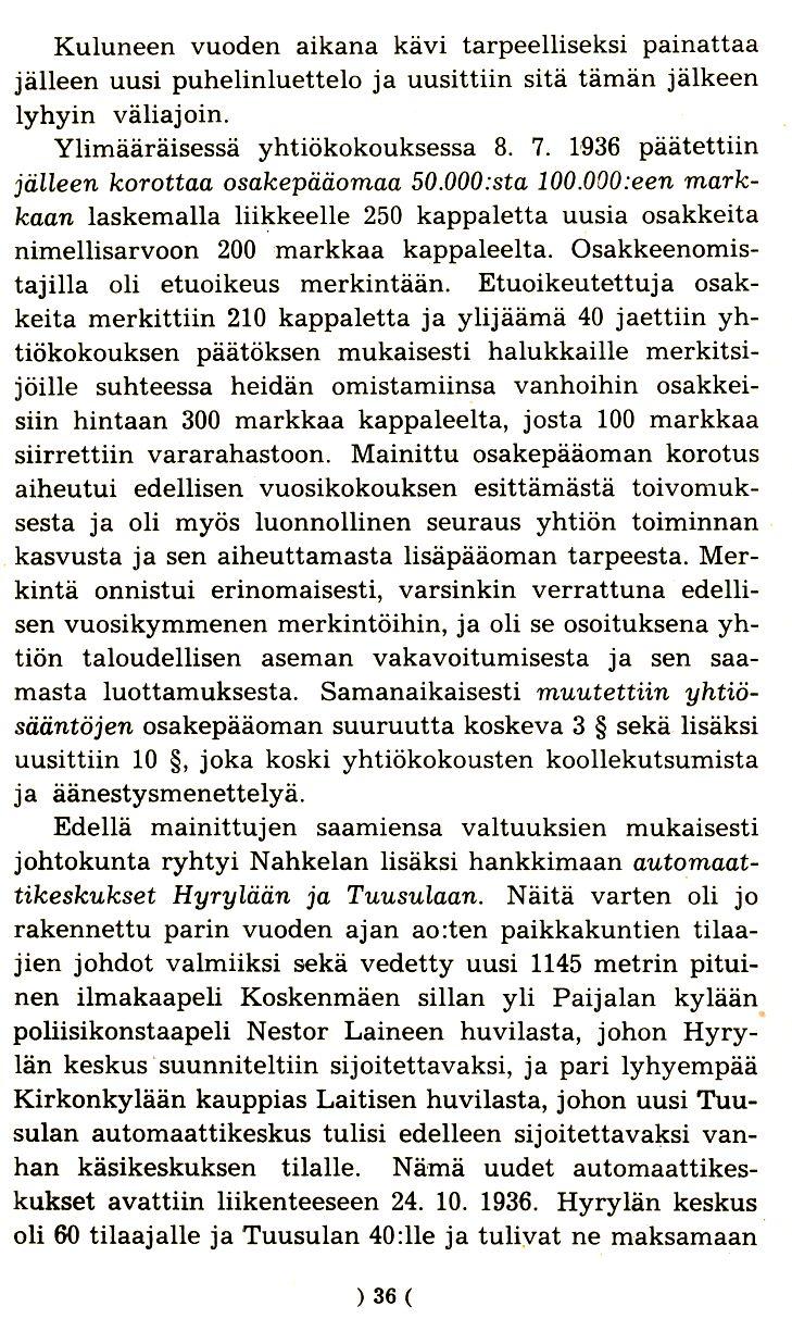 Kuluneen vuoden aikana kavi tarpeelliseksi painattaa jalleen uusi puhelinluettelo ja uusittiin sita taman jalkeen lyhyin valiajoin. Ylimaaraisessa yhtiokokouksessa 8. 7.