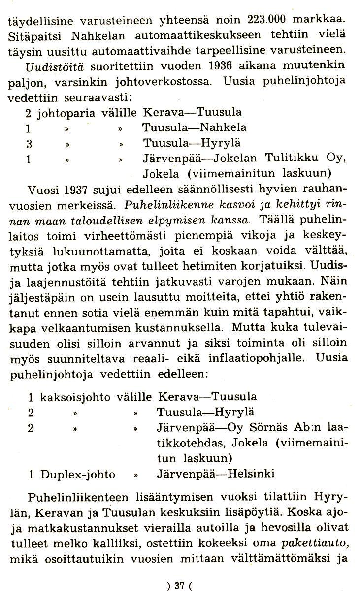 taydellisine varusteineen yhteensa noin 223.000 markkaa. Sitapaitsi Nahkelan automaattikeskukseen tehtiin viela taysin uusittu automaattivaihde tarpeellisine varusteineen.