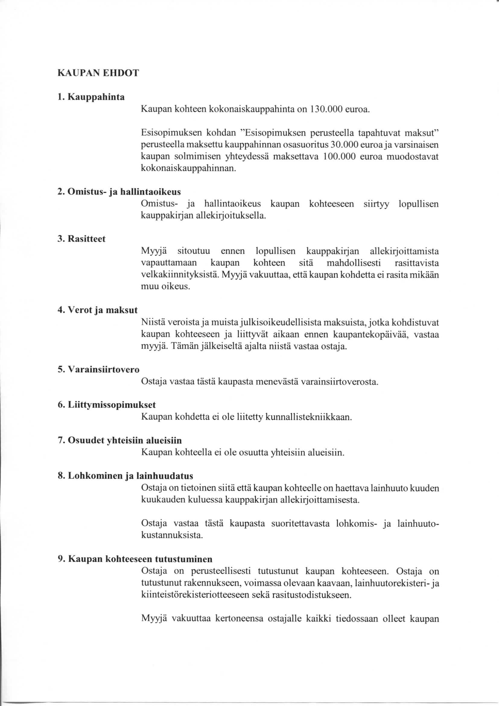 KAUPAN EHDOT 1. Kauppahinta Kaupan kohteen kokonaiskauppahinta on 130.000 euroa. Esisopimuksen kohdan "Esisopimuksen perusteella tapahtuvat maksut" perusteella maksettu kauppahinnan osasuoritus 30.