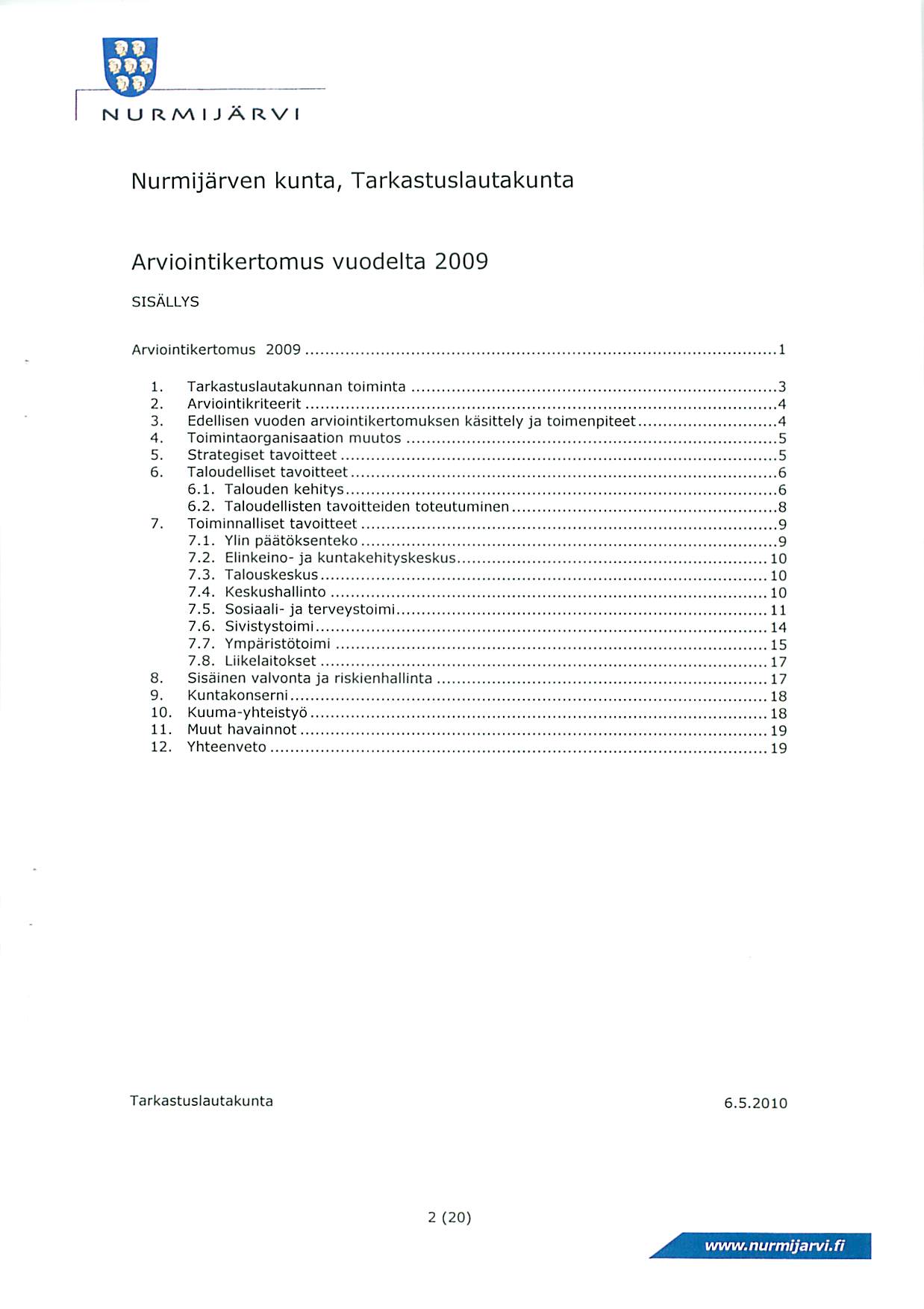 NURMIJA RV I Nurmijarven kunta, Tarkastuslautakunta Arviointikertomus vuodelta 2009 SISALLYS Arviointikertomus 2009 1 1. Tarkastuslautakunnan toiminta 3 2. Arviointikriteerit 4 3.