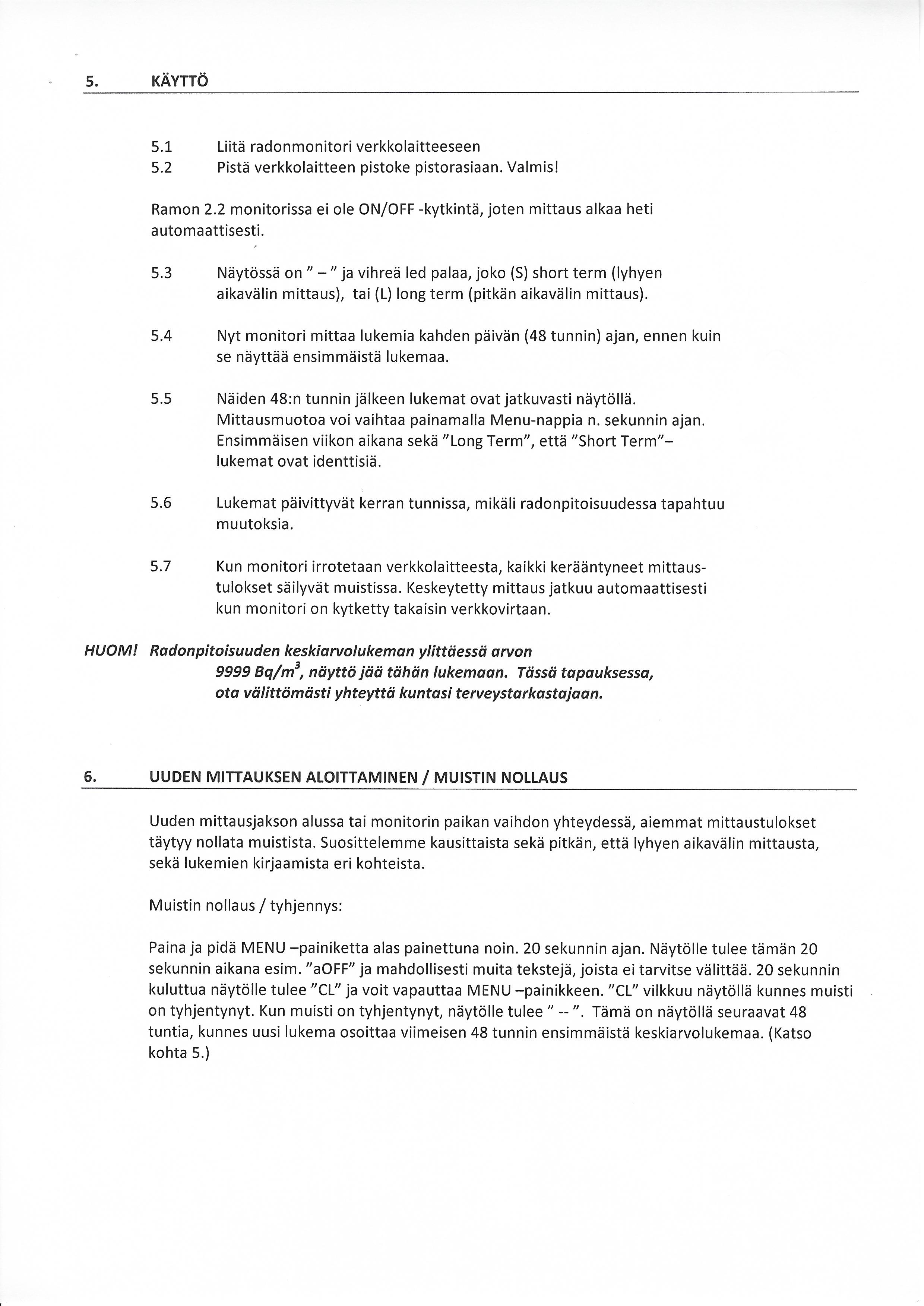 5. KAYTTO 5.1 Liita radonmonitori verkkolaitteeseen 5.2 Pista verkkolaitteen pistoke pistorasiaan. Valmis! Ramon 2.2 monitorissa ei ole ON/OFF -kvtkinta, joten mittaus alkaa heti automaattisesti. 5.3 Navtossa on" -" ja vihrea led palaa, joko (S) short term (Iyhyen aikavalin mittaus), tai (L) long term (pitkan aikavalin mittaus).