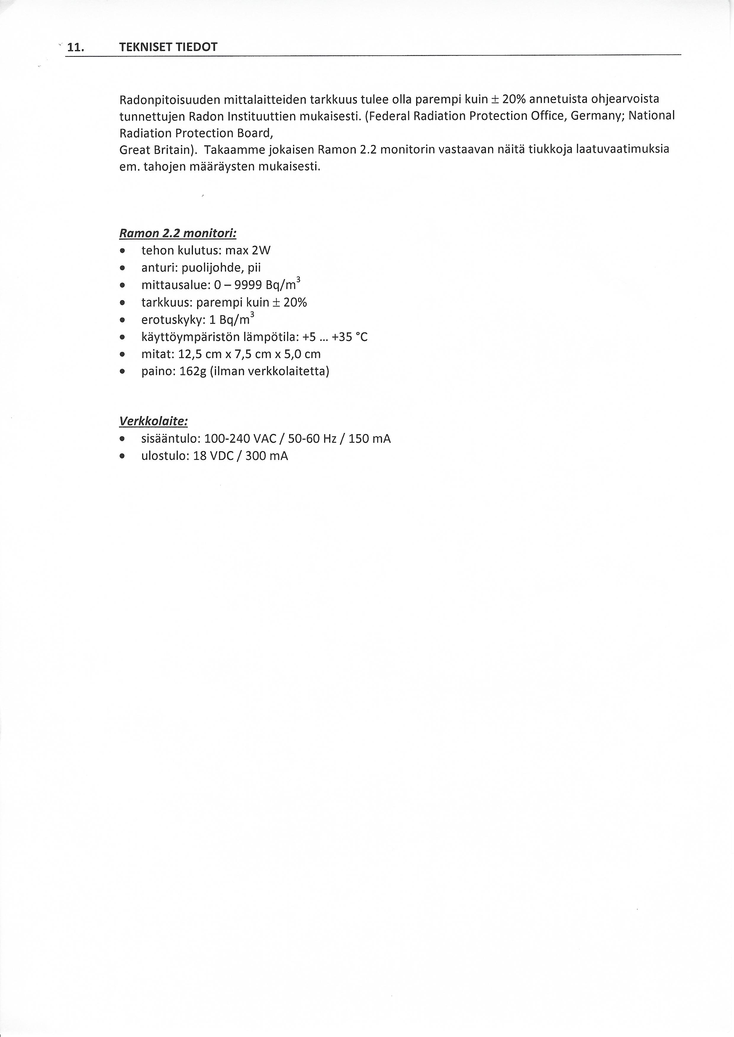 " 11. TEKNISET TIEDOT Radonpitoisuuden mittalaitteiden tarkkuus tulee olla parempi kuin ± 20% annetuista ohjearvoista tunnettujen Radon Instituuttien mukaisesti.