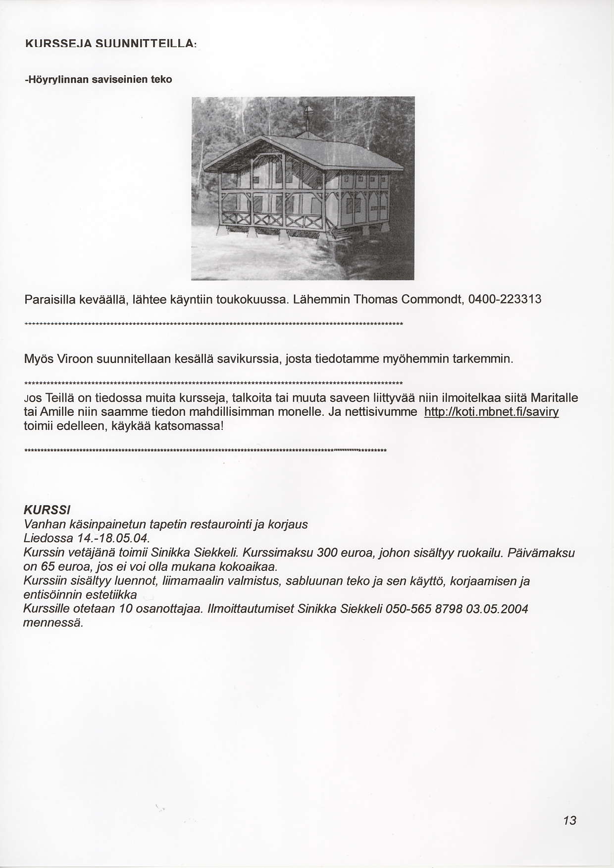 KURSSEJA SUIJNNITTEILLA: -Haiyrylinnan saviaeinien teko t&9. Paraisilla kevaalla, lahtee kayntiin toukokuussa.