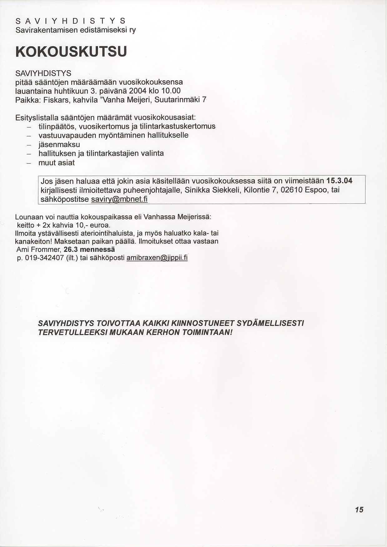 SAVIYHDISTYS Savirakentamisen edistemiseksi ry KOKOUSKUTSU SAVIYHDISTYS pitaa saantojen maaraameen vuosikokouksensa lauantaina huhtikuun 3. paivana 2004 klo '10.