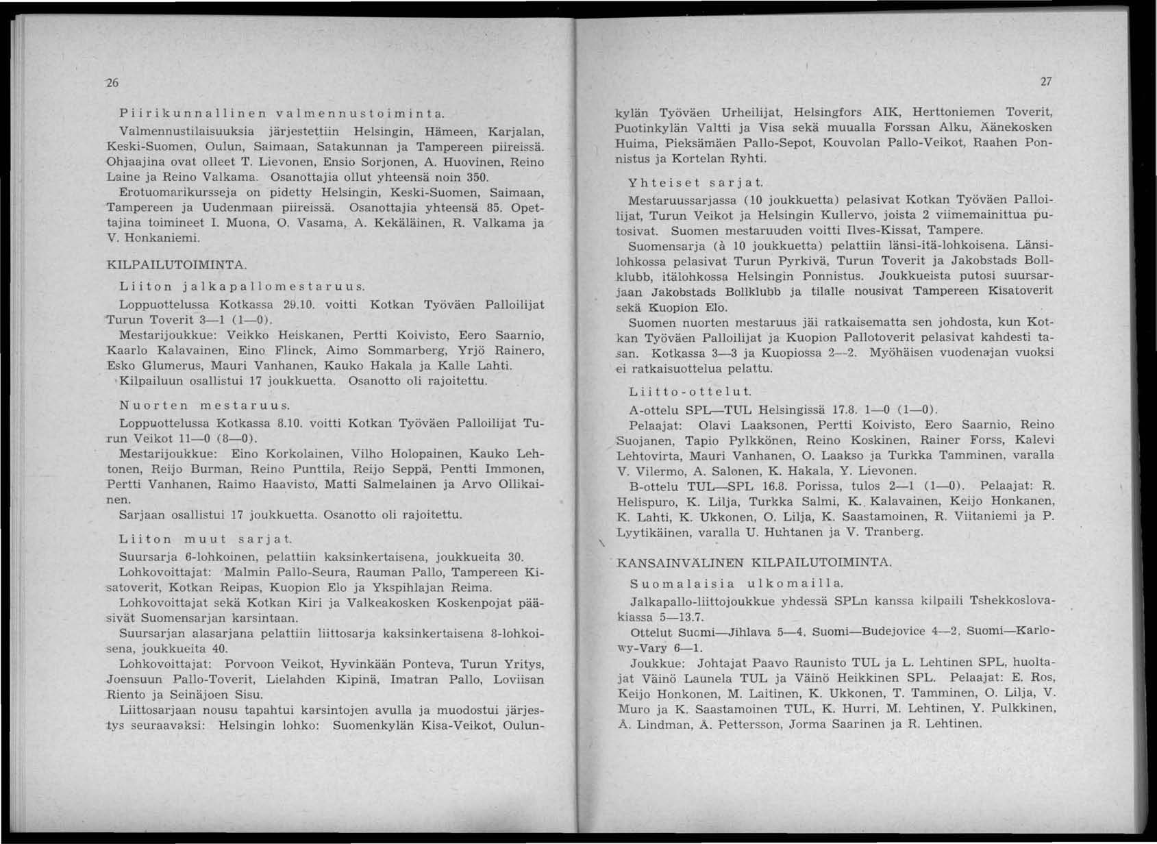 26 Pii r i kun n a 11 i n e n vai m e n n u s toi m i n t a. Valmennustilaisuuksia järjestettiin Helsingin, Hämeen, Karjalan, Keski-Suomen, Oulun, Saimaan, Satakunnan ja Tampereen piireissä.