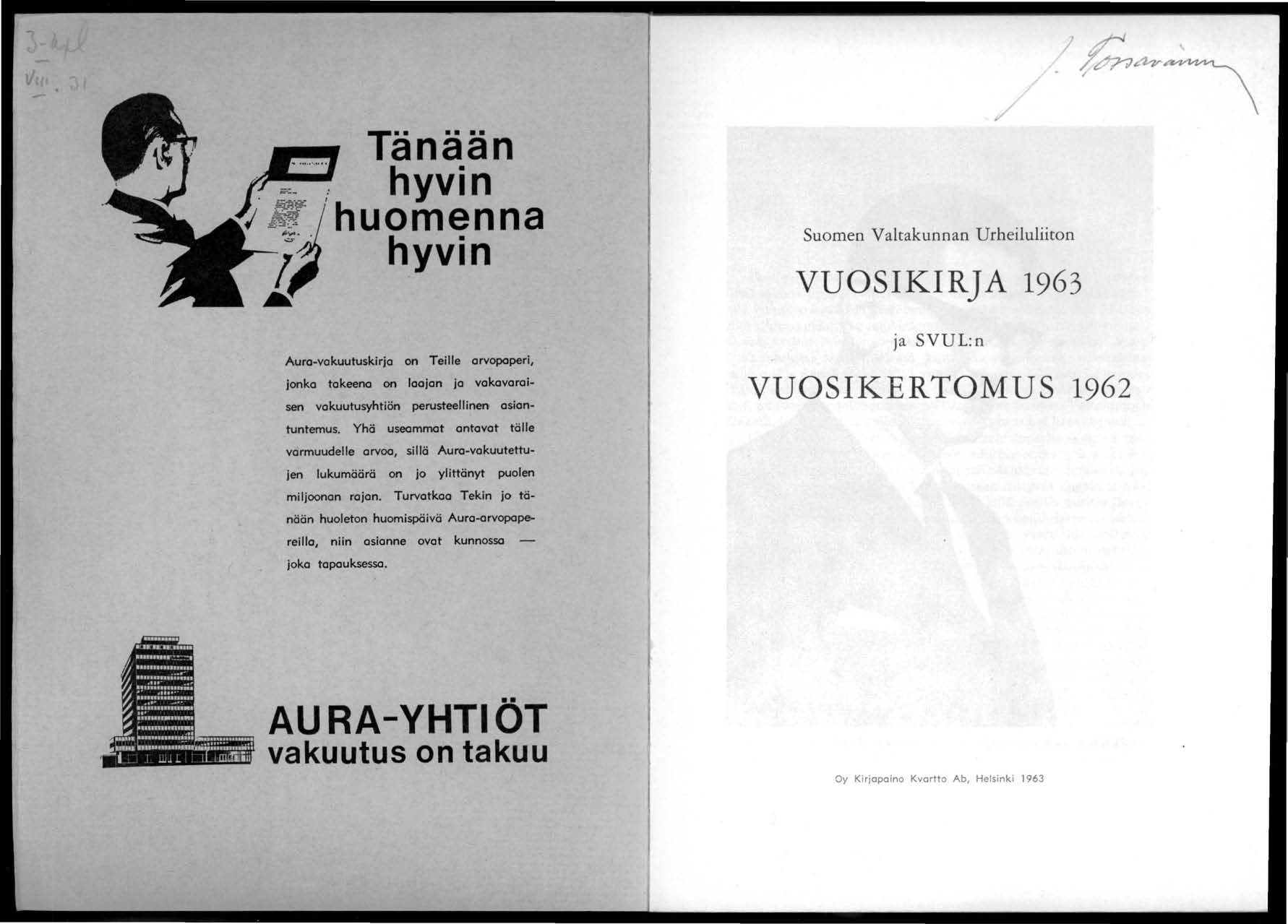 Tänään hyvin huomenna hyvin Suomen Valtakunnan Urheiluliiton VUOSIKIRJA 1963 Aura-vakuutuskirja on Teille arvopaperi, jonka takeena on laajan ja vakavaraisen vakuutusyhtiön perusteellinen